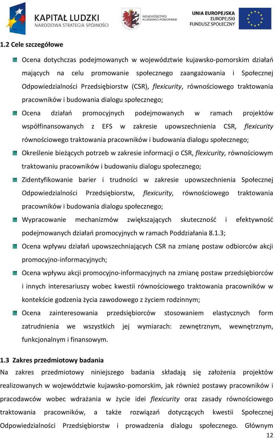 upowszechnienia CSR, flexicurity równościowego traktowania pracowników i budowania dialogu społecznego; Określenie bieżących potrzeb w zakresie informacji o CSR, flexicurity, równościowym traktowaniu