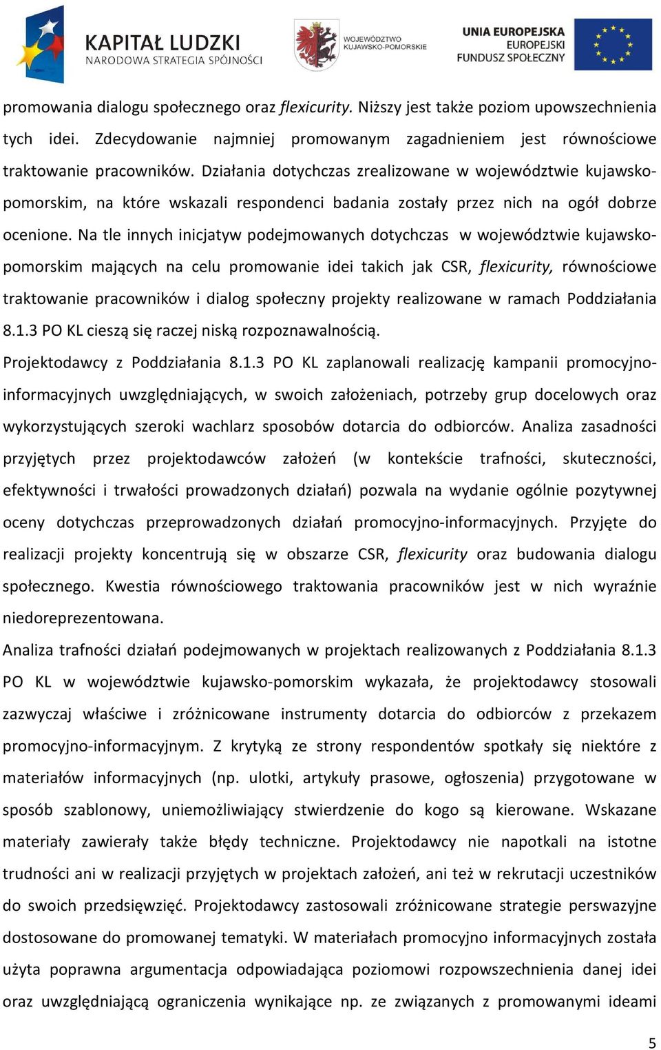 Na tle innych inicjatyw podejmowanych dotychczas w województwie kujawskopomorskim mających na celu promowanie idei takich jak CSR, flexicurity, równościowe traktowanie pracowników i dialog społeczny