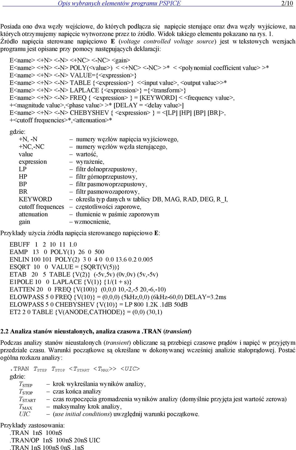 Źródło napięcia sterowane napięciowo E (voltage controlled voltage source) jest w tekstowych wersjach programu jest opisane przy pomocy następujących deklaracji: E<name> <+N> <-N> <+NC> <-NC> <gain>