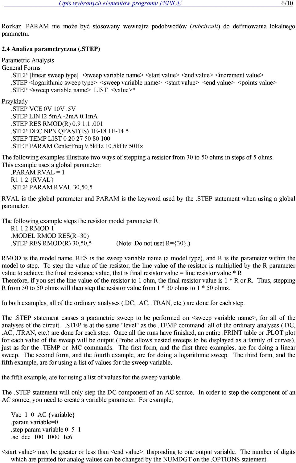 step <logarithmic sweep type> <sweep variable name> <start value> <end value> <points value>.step <sweep variable name> LIST <value>* Przykłady.STEP VCE 0V 10V.5V.STEP LIN I2 5mA -2mA 0.1mA.