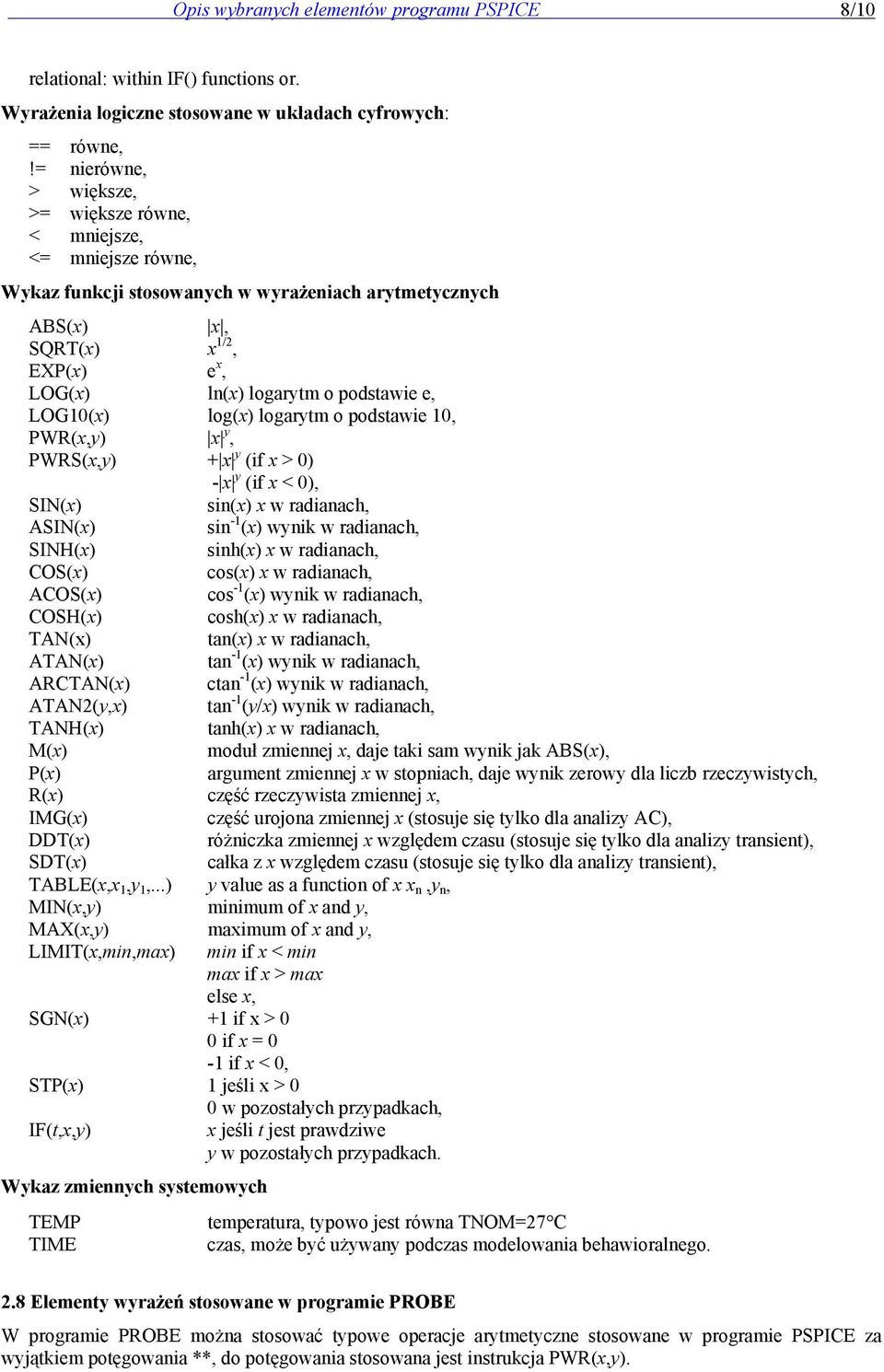 e, LOG10(x) log(x) logarytm o podstawie 10, PWR(x,y) x y, PWRS(x,y) + x y (if x > 0) - x y (if x < 0), SIN(x) sin(x) x w radianach, ASIN(x) sin -1 (x) wynik w radianach, SINH(x) sinh(x) x w