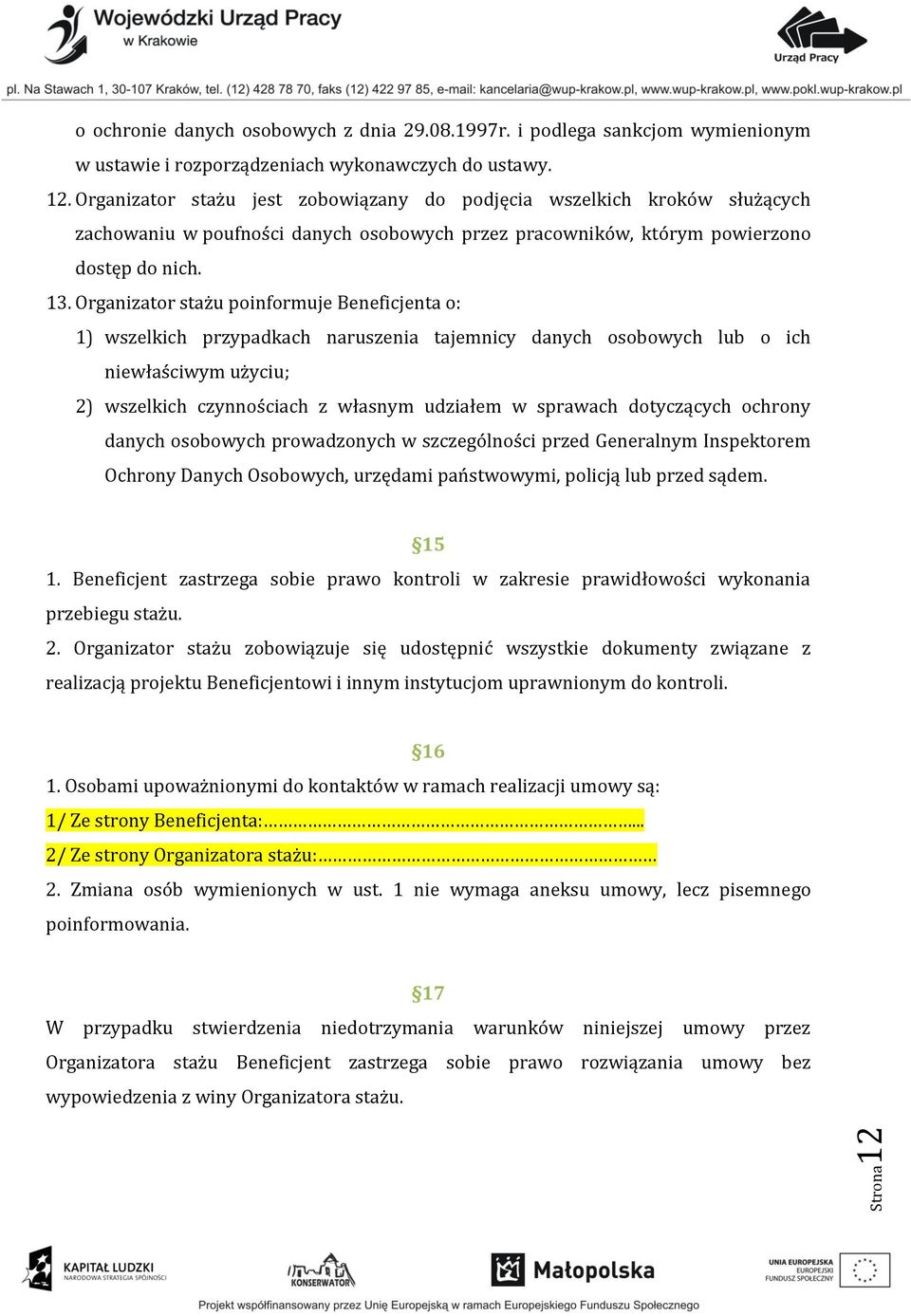 Organizator stażu poinformuje Beneficjenta o: 1) wszelkich przypadkach naruszenia tajemnicy danych osobowych lub o ich niewłaściwym użyciu; 2) wszelkich czynnościach z własnym udziałem w sprawach