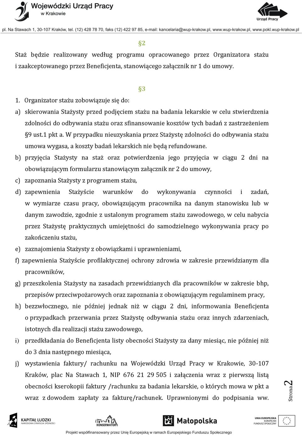 zastrzeżeniem 9 ust.1 pkt a. W przypadku nieuzyskania przez Stażystę zdolności do odbywania stażu umowa wygasa, a koszty badań lekarskich nie będą refundowane.