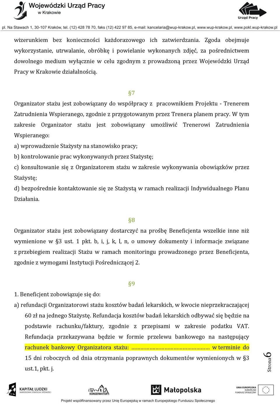 działalnością. 7 Organizator stażu jest zobowiązany do współpracy z pracownikiem Projektu - Trenerem Zatrudnienia Wspieranego, zgodnie z przygotowanym przez Trenera planem pracy.