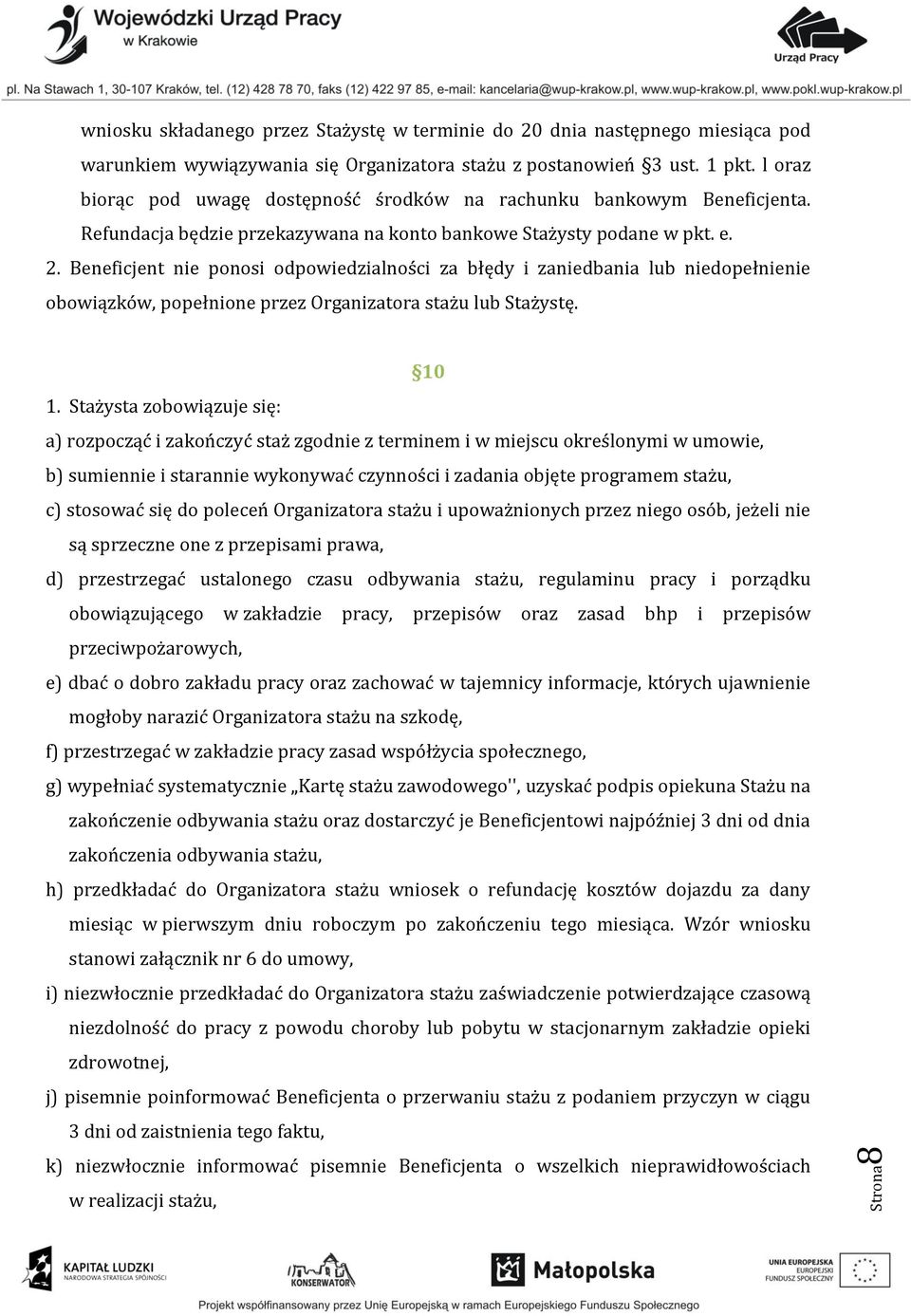 Beneficjent nie ponosi odpowiedzialności za błędy i zaniedbania lub niedopełnienie obowiązków, popełnione przez Organizatora stażu lub Stażystę. 10 1.