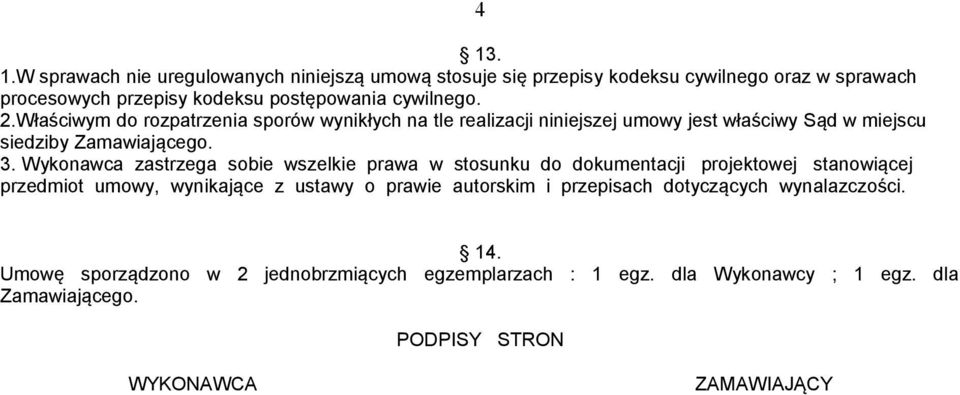 Właściwym do rozpatrzenia sporów wynikłych na tle realizacji niniejszej umowy jest właściwy Sąd w miejscu siedziby Zamawiającego. 3.