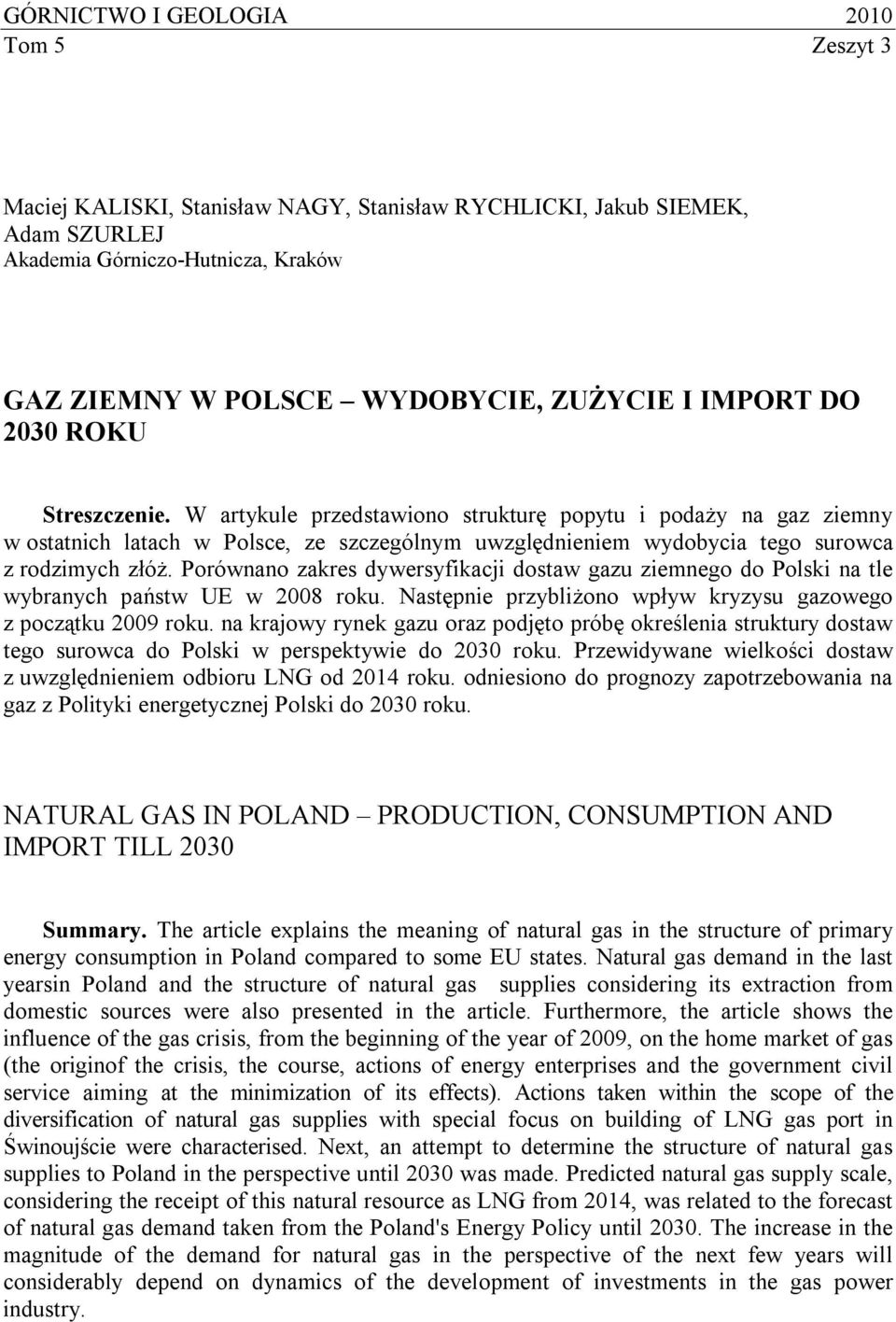 Porównano zakres dywersyfikacji dostaw gazu ziemnego do Polski na tle wybranych państw UE w 2008 roku. Następnie przybliżono wpływ kryzysu gazowego z początku 2009 roku.