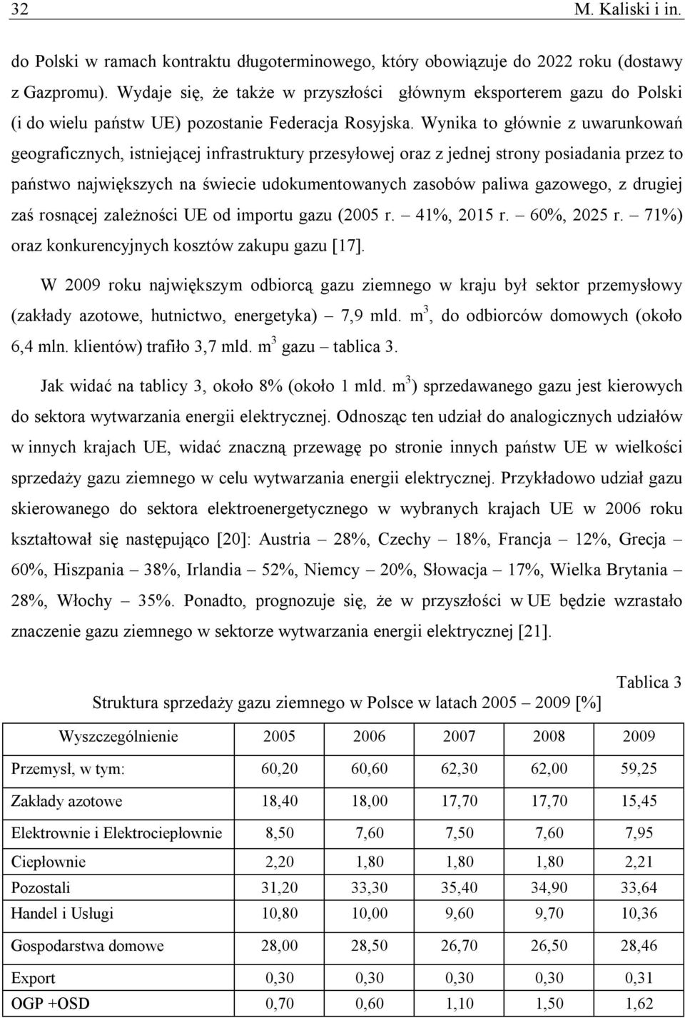 Wynika to głównie z uwarunkowań geograficznych, istniejącej infrastruktury przesyłowej oraz z jednej strony posiadania przez to państwo największych na świecie udokumentowanych zasobów paliwa