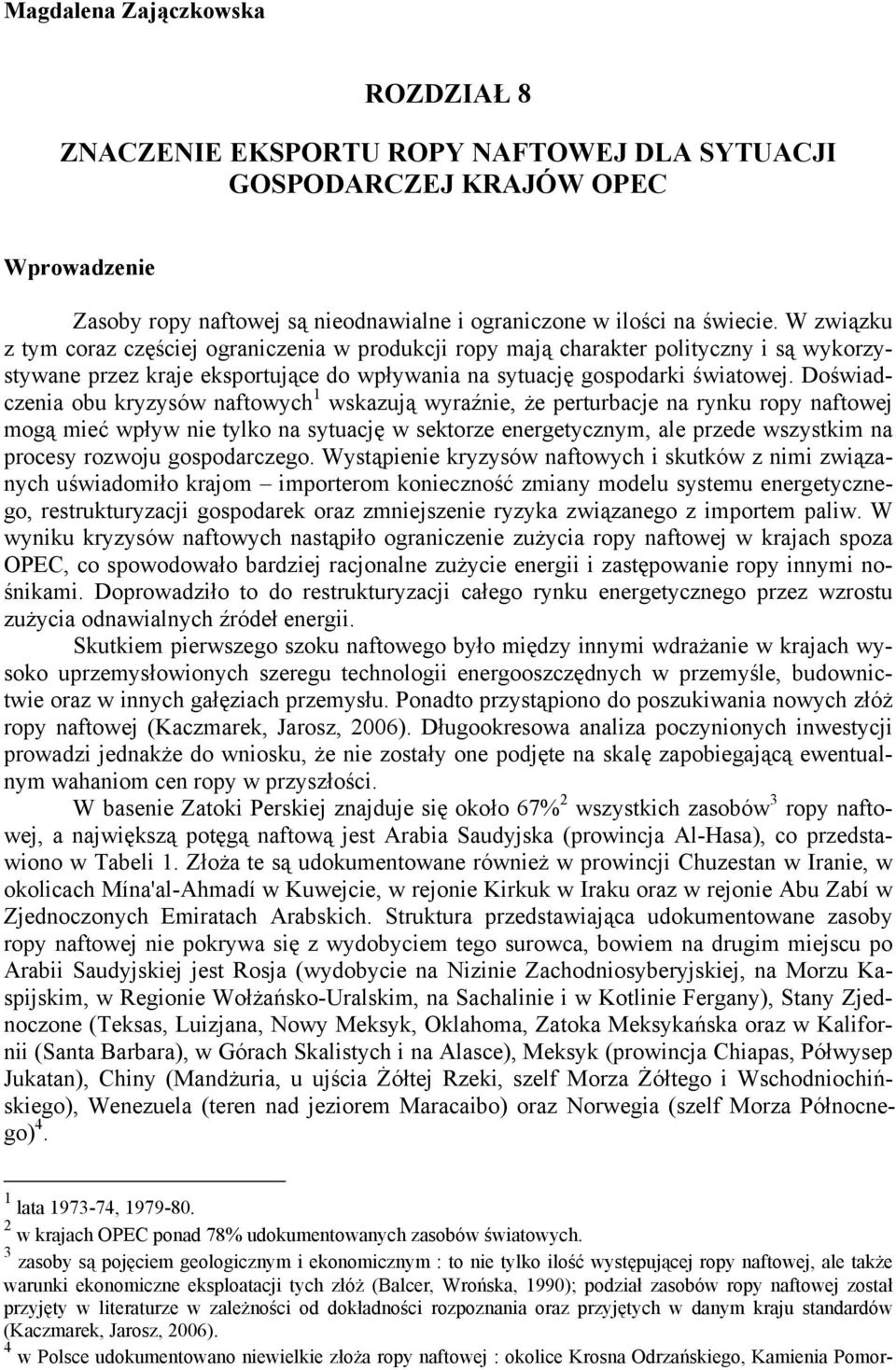 Doświadczenia obu kryzysów naftowych 1 wskazują wyraźnie, że perturbacje na rynku ropy naftowej mogą mieć wpływ nie tylko na sytuację w sektorze energetycznym, ale przede wszystkim na procesy rozwoju