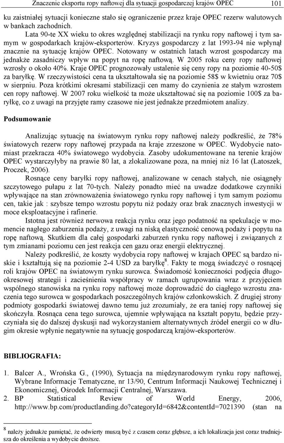 Notowany w ostatnich latach wzrost gospodarczy ma jednakże zasadniczy wpływ na popyt na ropę naftową. W 2005 roku ceny ropy naftowej wzrosły o około 40%.