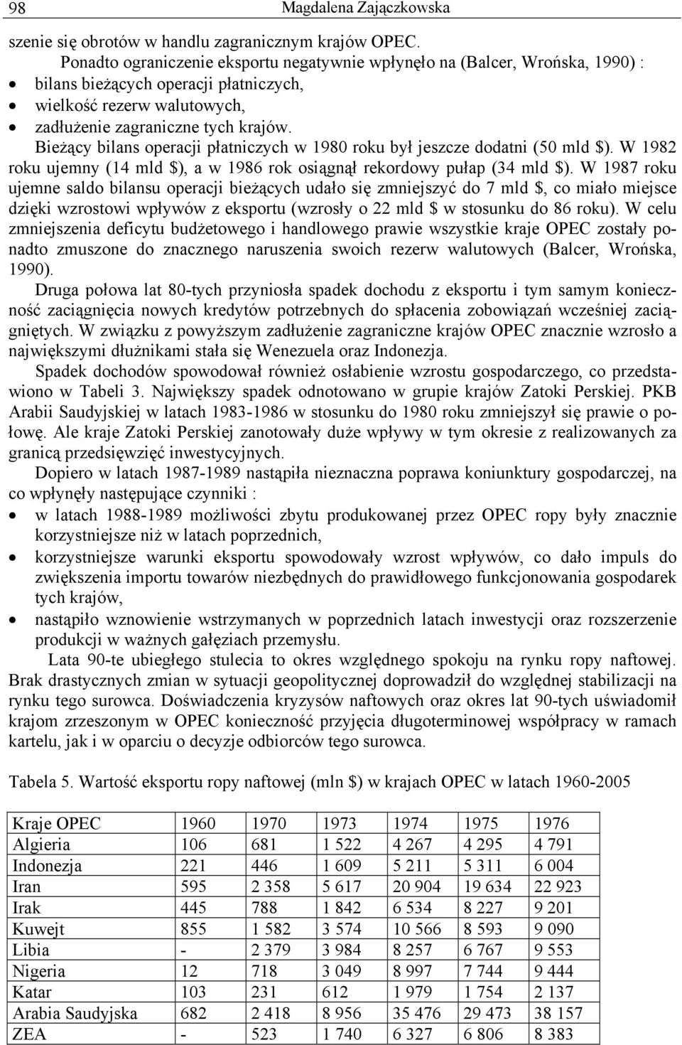 Bieżący bilans operacji płatniczych w 1980 roku był jeszcze dodatni (50 mld $). W 1982 roku ujemny (14 mld $), a w 1986 rok osiągnął rekordowy pułap (34 mld $).