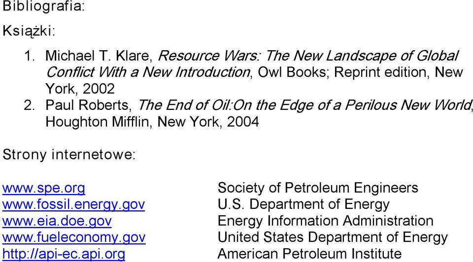 Paul Roberts, The End of Oil:On the Edge of a Perilous New World, Houghton Mifflin, New York, 2004 Strony internetowe: www.spe.