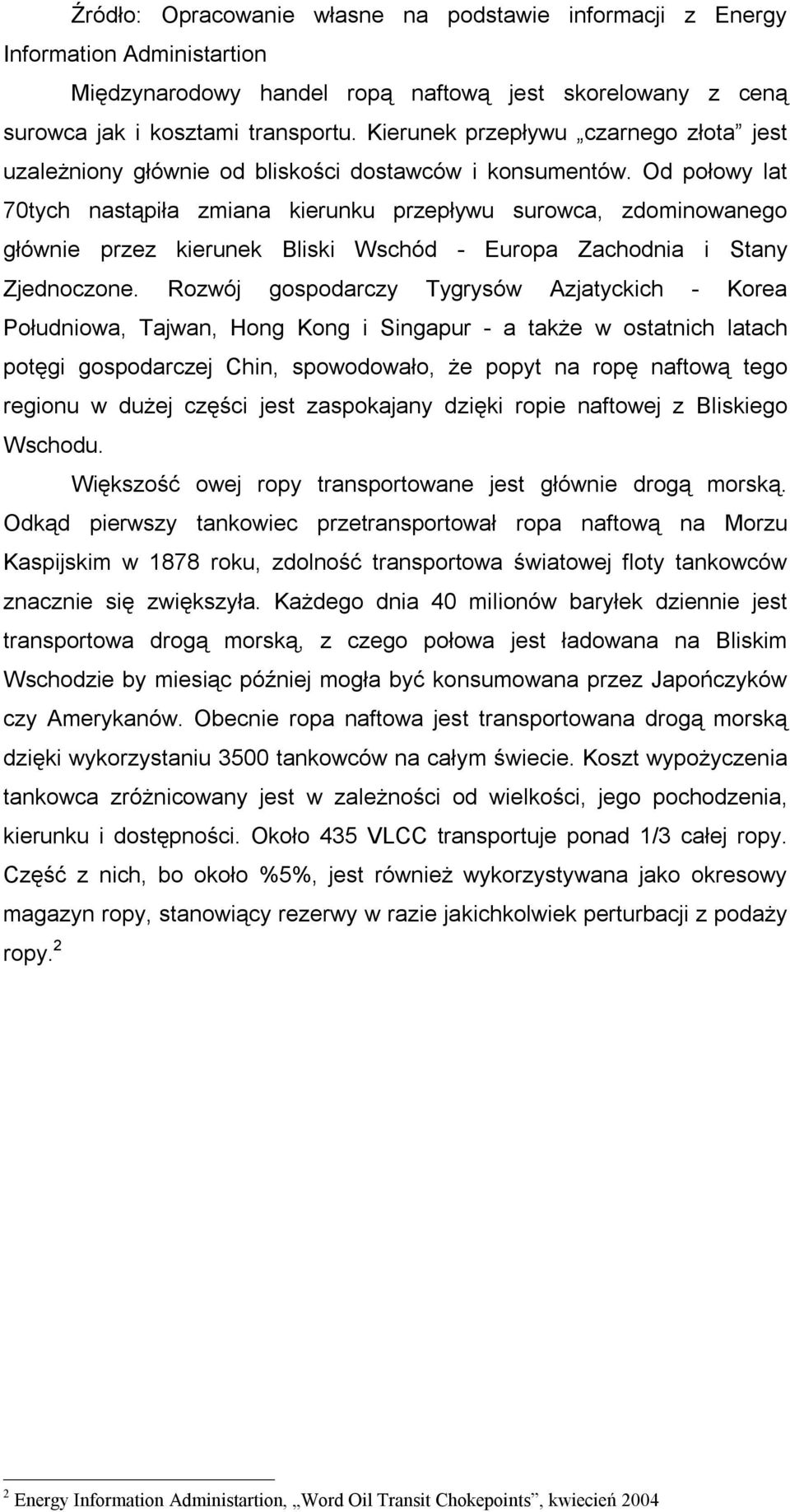 Od połowy lat 70tych nastąpiła zmiana kierunku przepływu surowca, zdominowanego głównie przez kierunek Bliski Wschód Europa Zachodnia i Stany Zjednoczone.