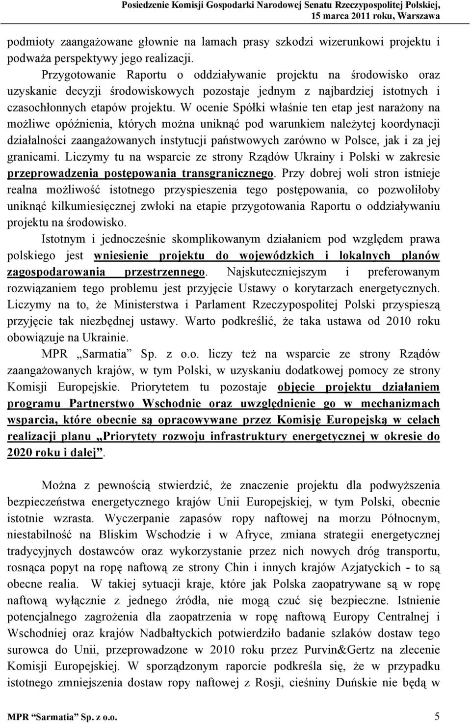 W ocenie Spółki właśnie ten etap jest narażony na możliwe opóźnienia, których można uniknąć pod warunkiem należytej koordynacji działalności zaangażowanych instytucji państwowych zarówno w Polsce,