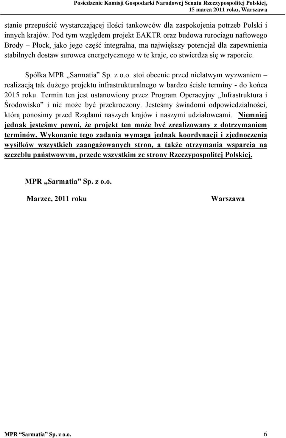 stwierdza się w raporcie. Spółka MPR Sarmatia Sp. z o.o. stoi obecnie przed niełatwym wyzwaniem realizacją tak dużego projektu infrastrukturalnego w bardzo ścisłe terminy - do końca 2015 roku.