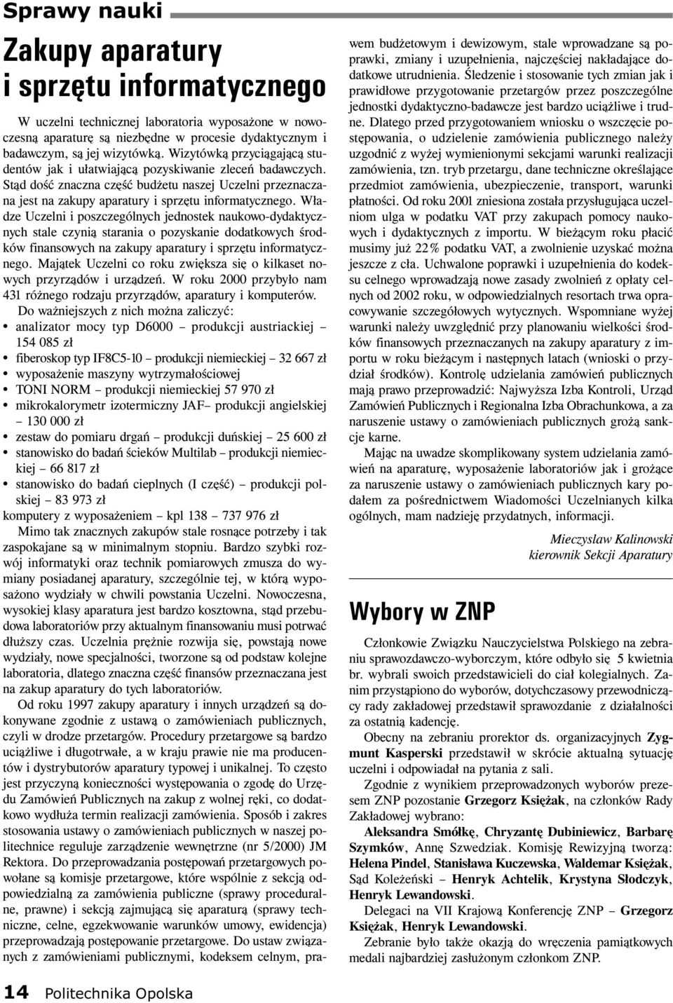 W³adze Uczelni i poszczególnych jednostek naukowo-dydaktycznych stale czyni¹ starania o pozyskanie dodatkowych œrodków finansowych na zakupy aparatury i sprzêtu informatycznego.