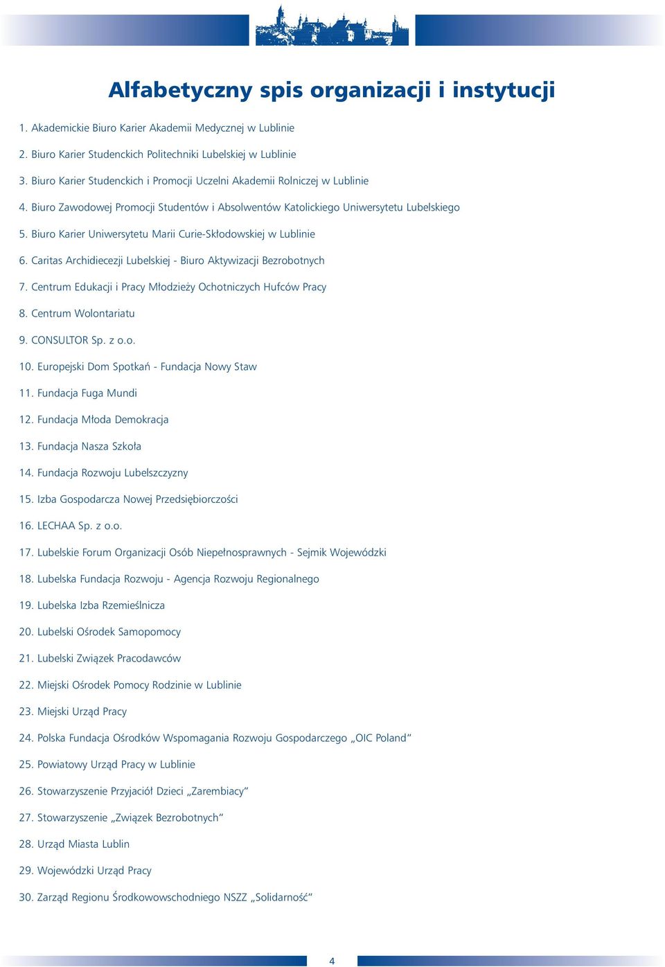 Biuro Karier Uniwersytetu Marii Curie-Sk odowskiej w Lublinie 6. Caritas Archidiecezji Lubelskiej - Biuro Aktywizacji Bezrobotnych 7. Centrum Edukacji i Pracy M odzie y Ochotniczych Hufców Pracy 8.