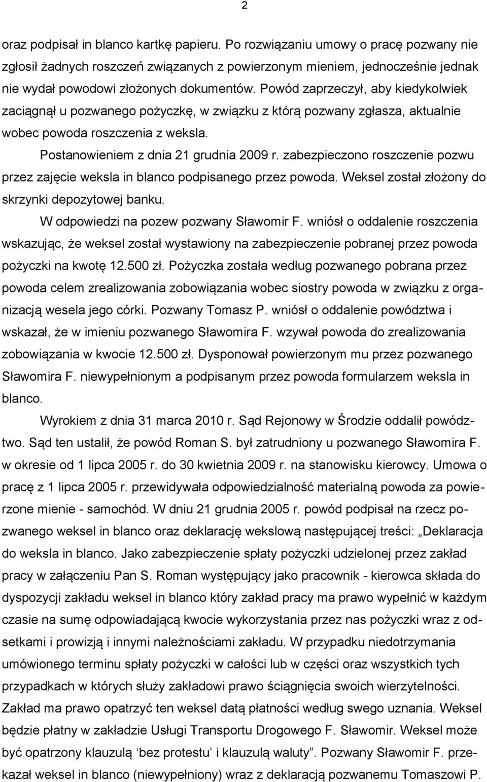 Powód zaprzeczył, aby kiedykolwiek zaciągnął u pozwanego pożyczkę, w związku z którą pozwany zgłasza, aktualnie wobec powoda roszczenia z weksla. Postanowieniem z dnia 21 grudnia 2009 r.