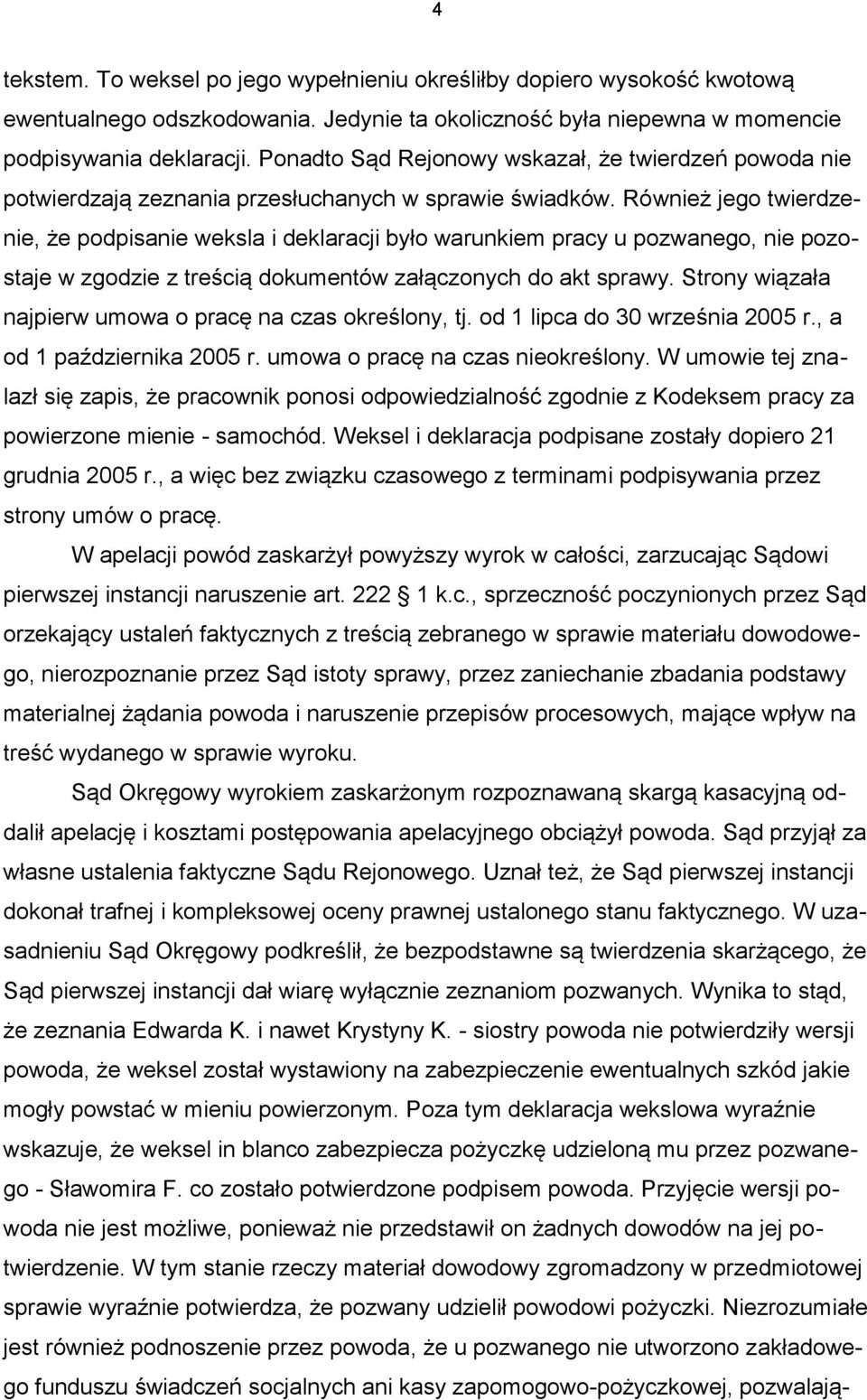 Również jego twierdzenie, że podpisanie weksla i deklaracji było warunkiem pracy u pozwanego, nie pozostaje w zgodzie z treścią dokumentów załączonych do akt sprawy.