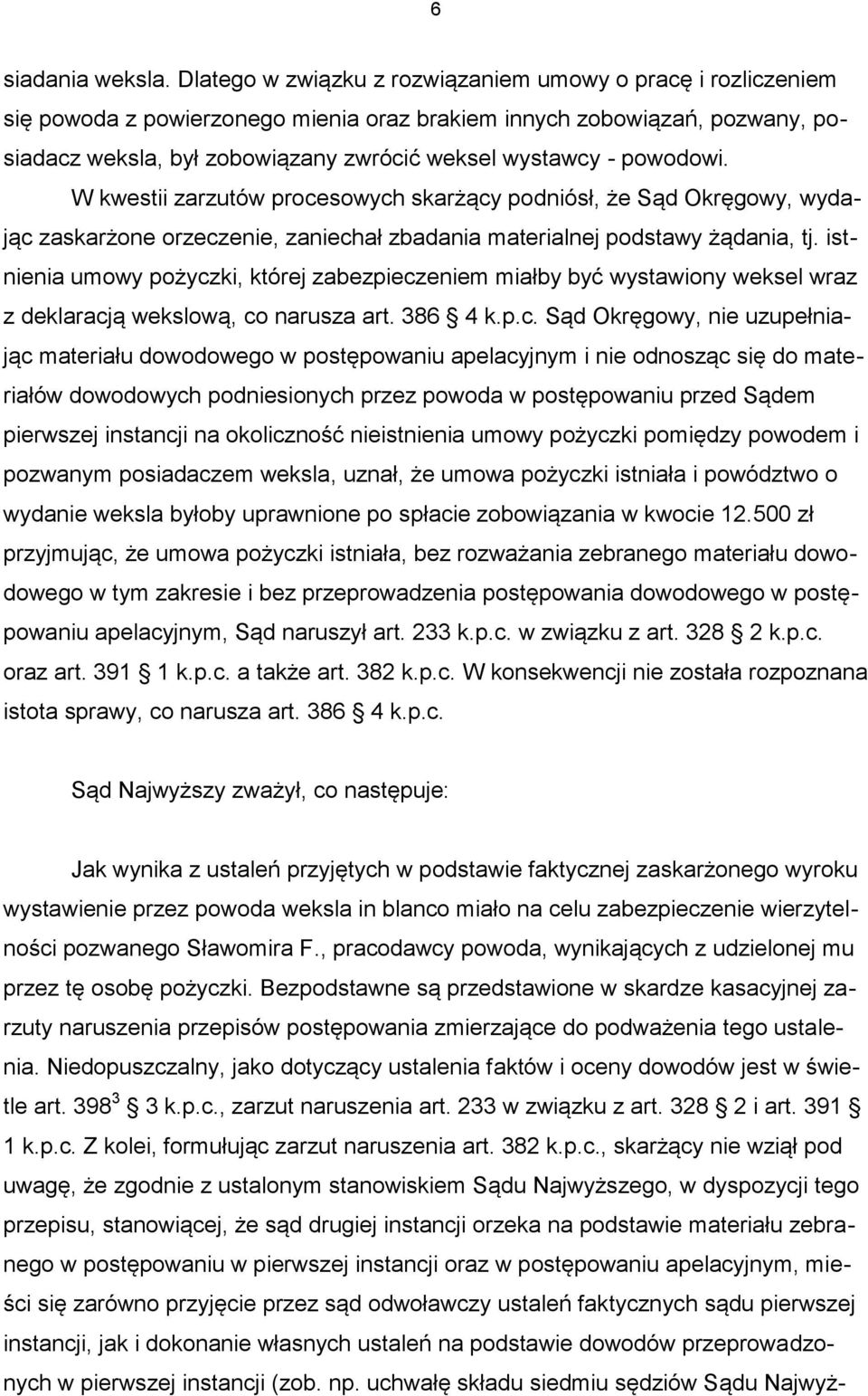 powodowi. W kwestii zarzutów procesowych skarżący podniósł, że Sąd Okręgowy, wydając zaskarżone orzeczenie, zaniechał zbadania materialnej podstawy żądania, tj.