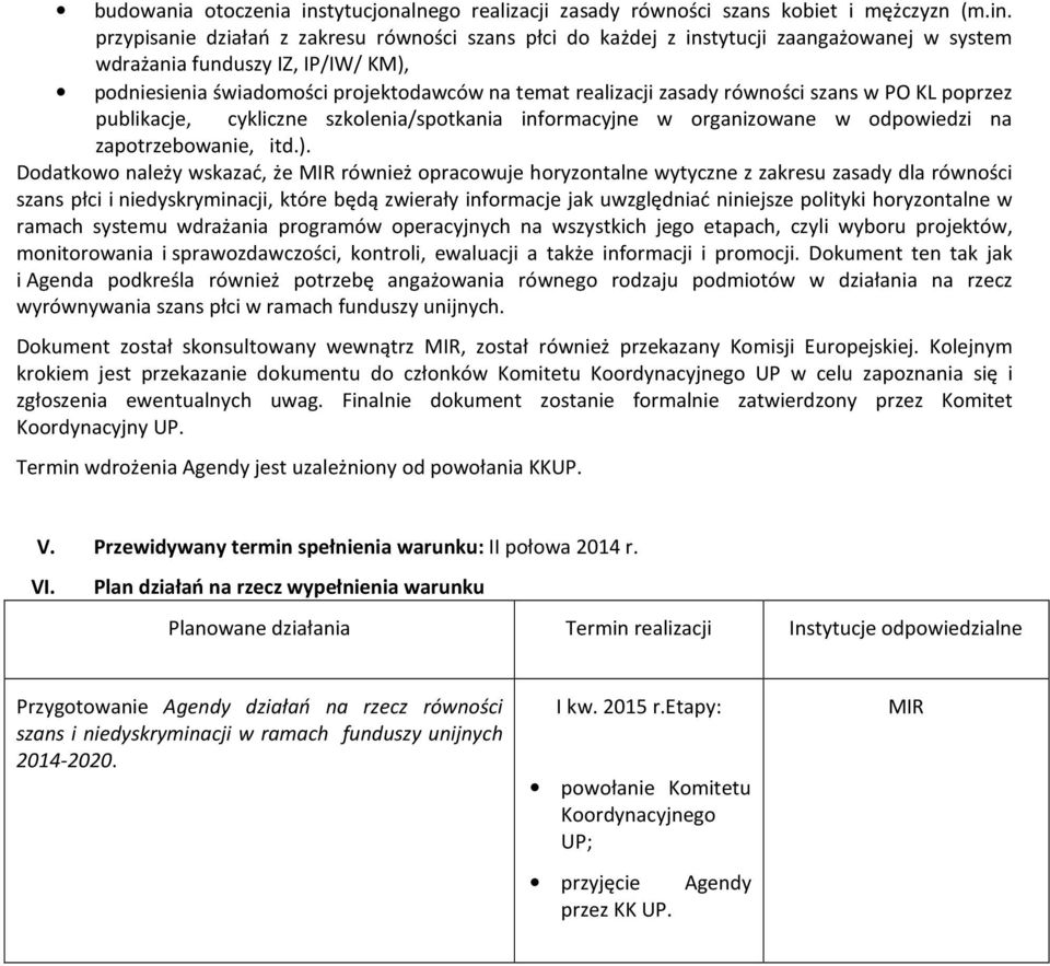 przypisanie działań z zakresu równości szans płci do każdej z instytucji zaangażowanej w system wdrażania funduszy IZ, IP/IW/ KM), podniesienia świadomości projektodawców na temat realizacji zasady