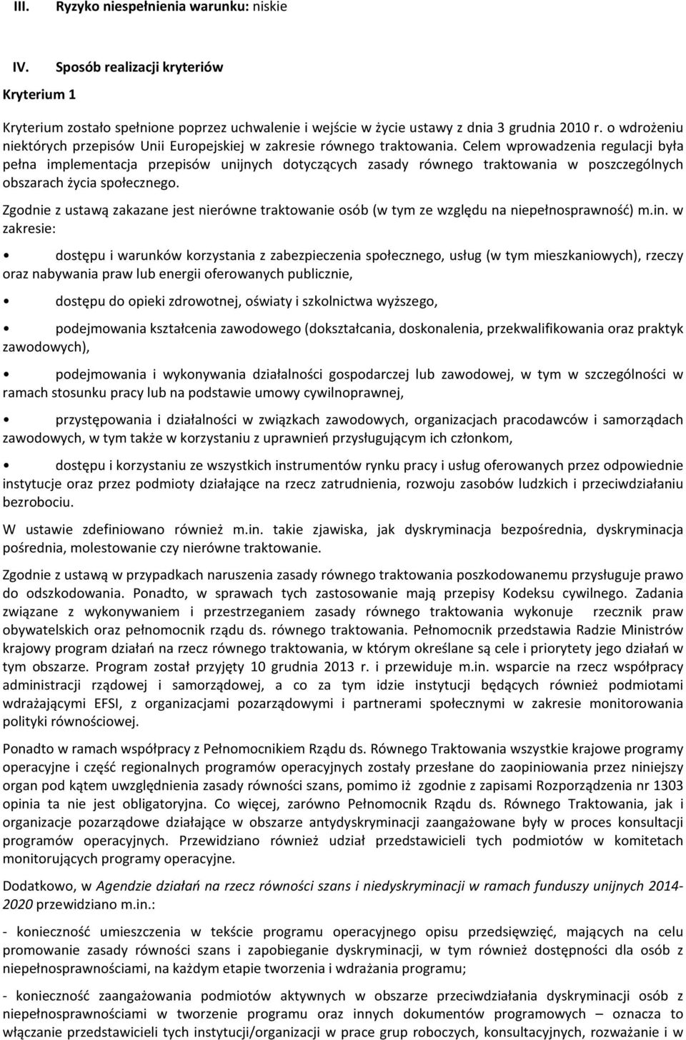 Celem wprowadzenia regulacji była pełna implementacja przepisów unijnych dotyczących zasady równego traktowania w poszczególnych obszarach życia społecznego.