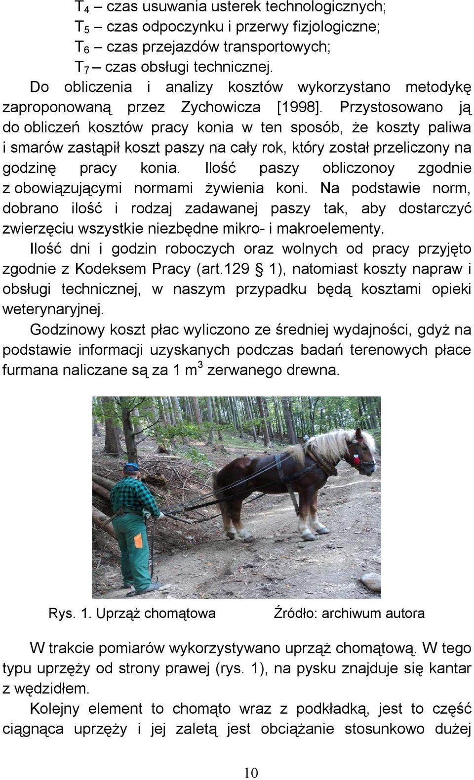 Przystosowano ją do obliczeń kosztów pracy konia w ten sposób, że koszty paliwa i smarów zastąpił koszt paszy na cały rok, który został przeliczony na godzinę pracy konia.