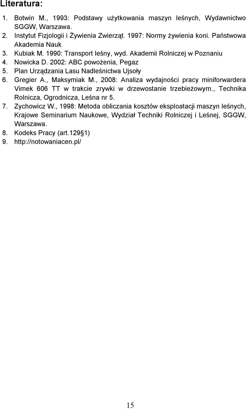 Gregier A., Maksymiak M., 2008: Analiza wydajności pracy miniforwardera Vimek 606 TT w trakcie zrywki w drzewostanie trzebieżowym., Technika Rolnicza, Ogrodnicza, Leśna nr 5. 7.