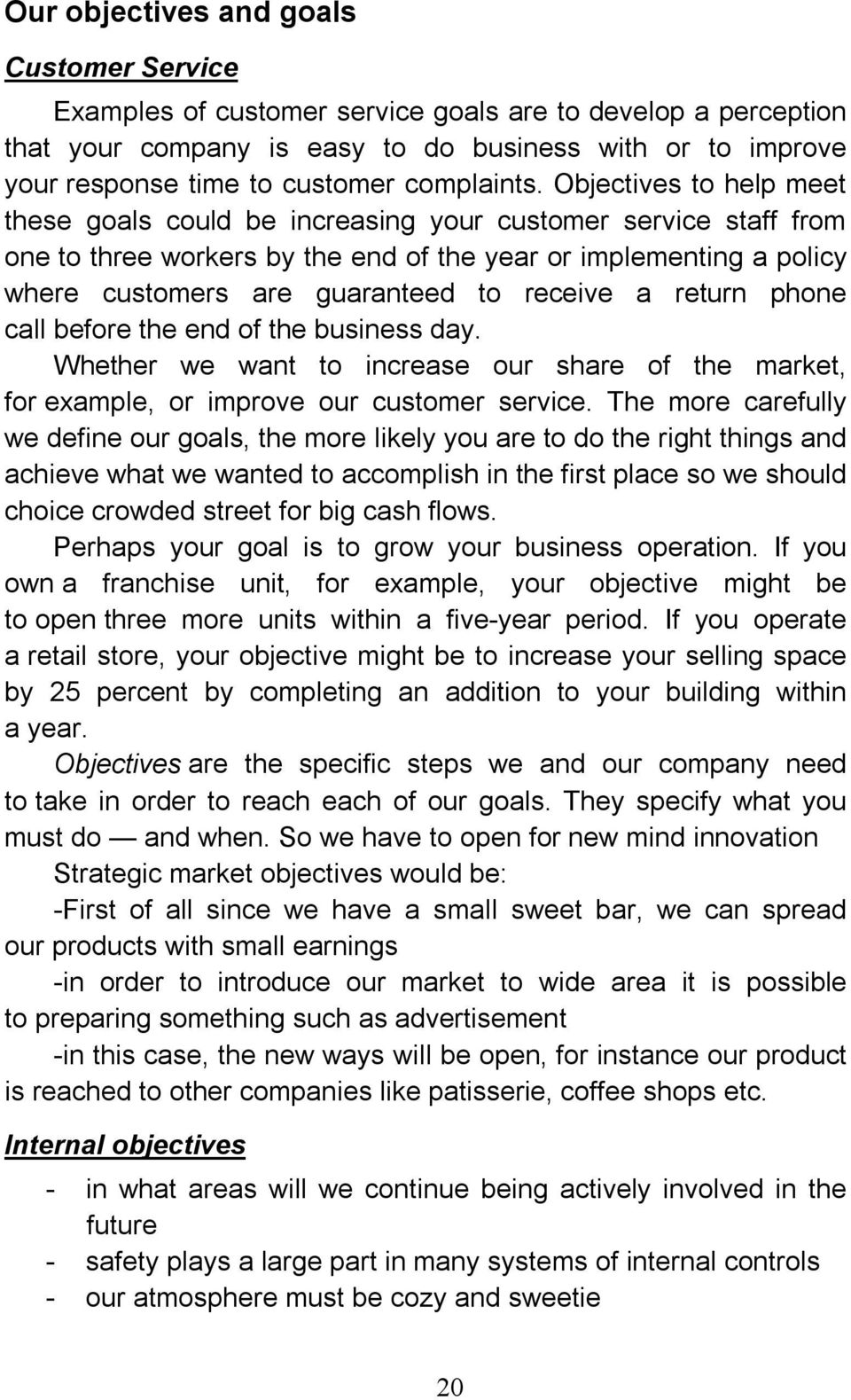 Objectives to help meet these goals could be increasing your customer service staff from one to three workers by the end of the year or implementing a policy where customers are guaranteed to receive