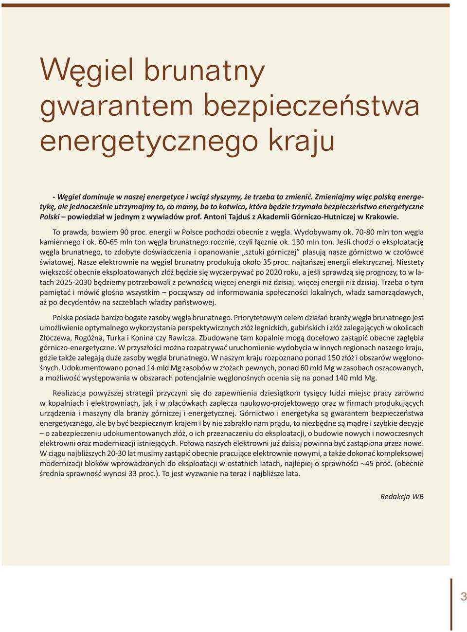 Antoni Tajduś z Akademii Górniczo-Hutniczej w Krakowie. To prawda, bowiem 90 proc. energii w Polsce pochodzi obecnie z węgla. Wydobywamy ok. 70-80 mln ton węgla kamiennego i ok.