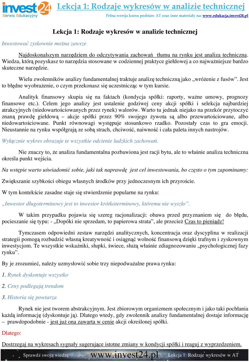 Wielu zwolenników analizy fundamentalnej traktuje analizę techniczną jako wróŝenie z fusów. Jest to błędne wyobraŝenie, o czym przekonasz się uczestnicząc w tym kursie.