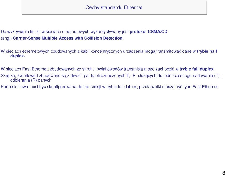 W sieciach ethernetowych zbudowanych z kabli koncentrycznych urządzenia mogą transmitować dane w trybie half duplex.