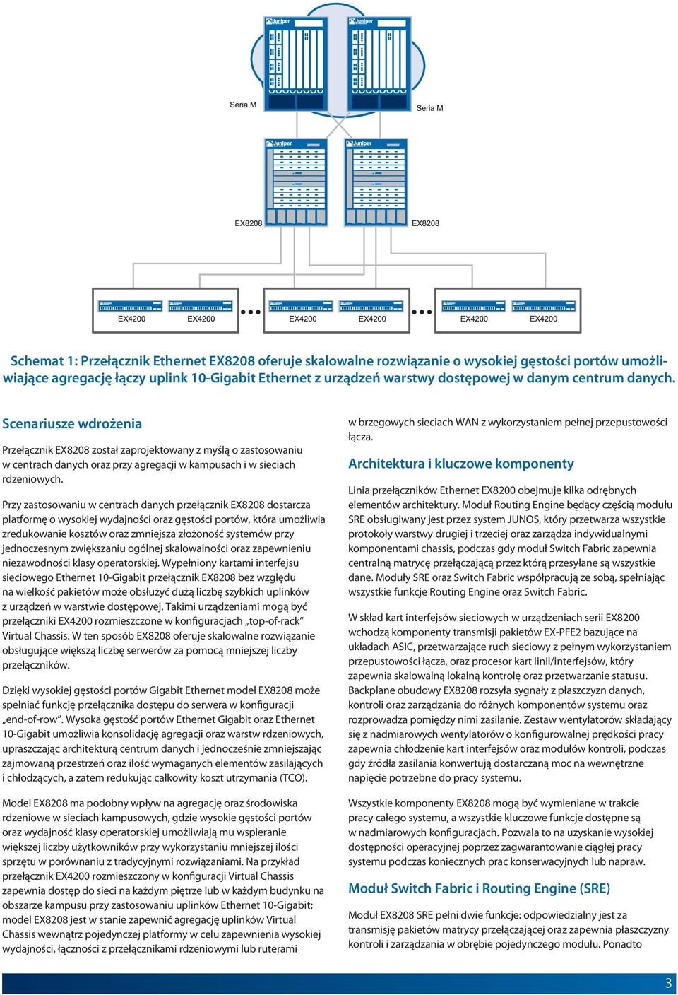 Przy zastosowaniu w centrach danych przełącznik EX8208 dostarcza platformę o wysokiej wydajności oraz gęstości portów, która umożliwia zredukowanie kosztów oraz zmniejsza złożoność systemów przy