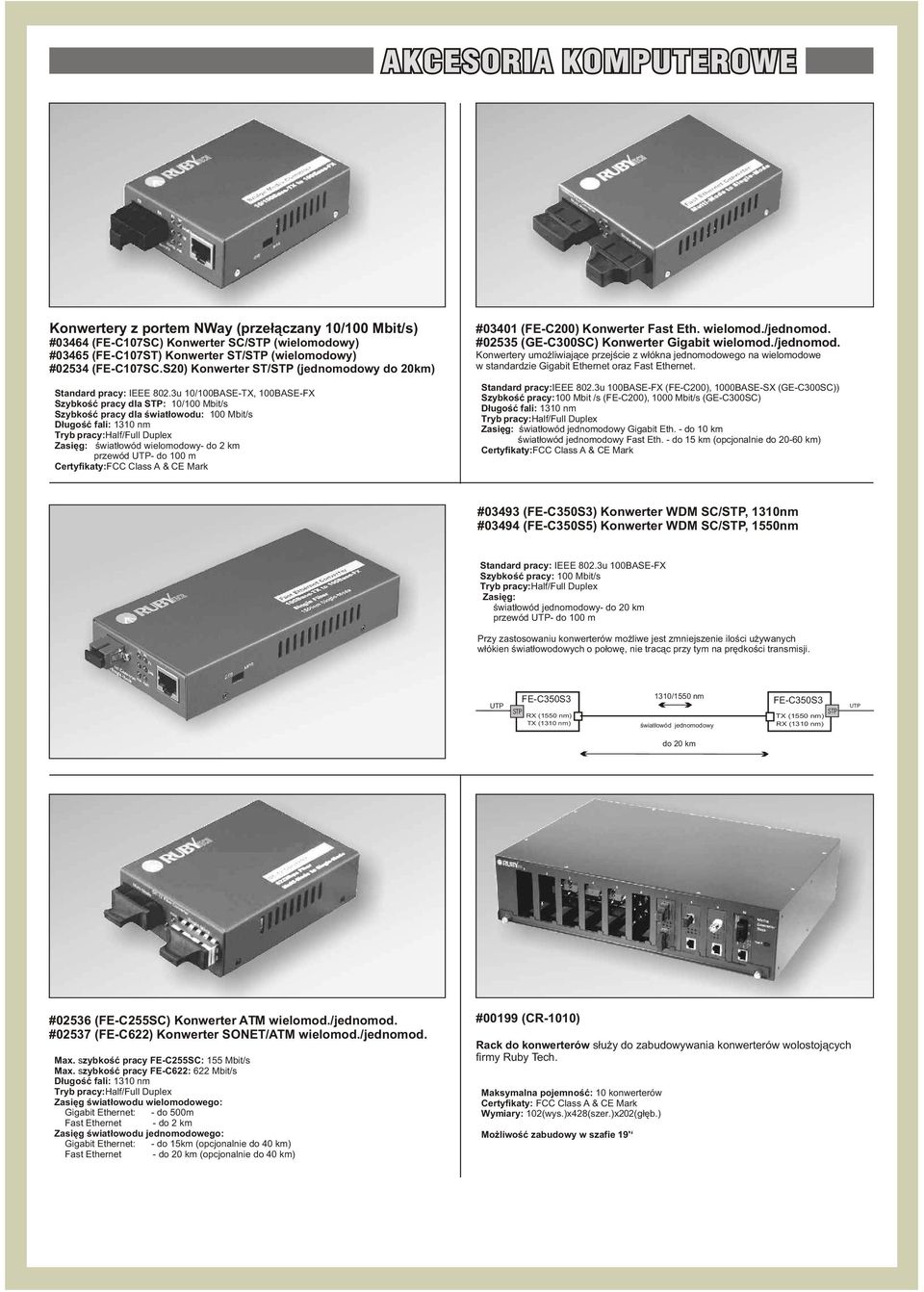 3u 10/100BASE-TX, 100BASE-FX Szybkoœæ pracy dla STP: 10/100 Mbit/s Szybkoœæ pracy dla œwiat³owodu: 100 Mbit/s D³ugoœæ fali: 1310 nm Tryb pracy:half/full Duplex Zasiêg: œwiat³owód wielomodowy- do 2 km