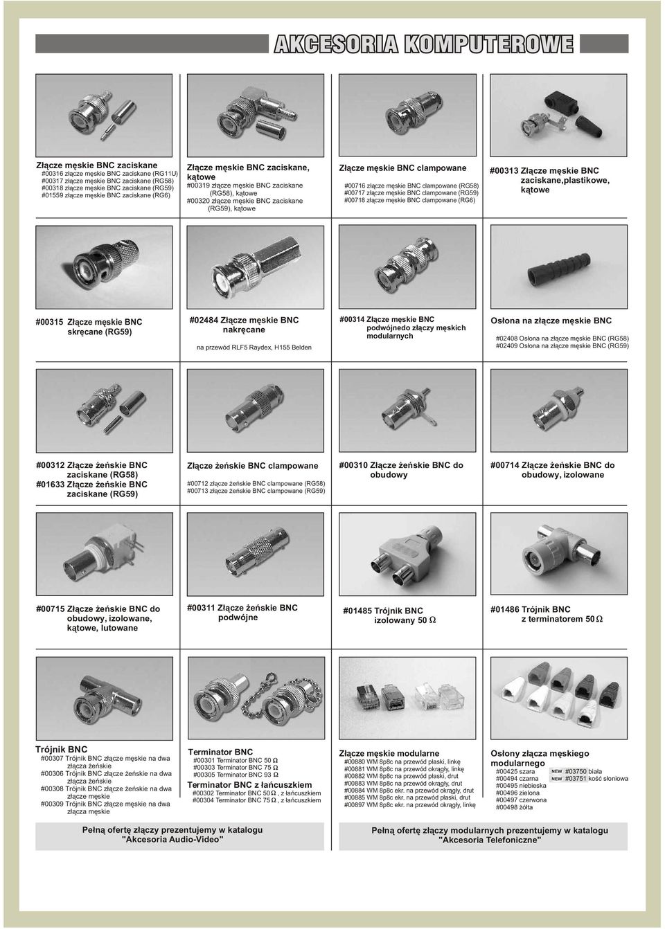 clampowane (RG58) #00717 z³¹cze mêskie BNC clampowane (RG59) #00718 z³¹cze mêskie BNC clampowane (RG6) #00313 Z³¹cze mêskie BNC zaciskane,plastikowe, k¹towe #00315 Z³¹cze mêskie BNC skrêcane (RG59)