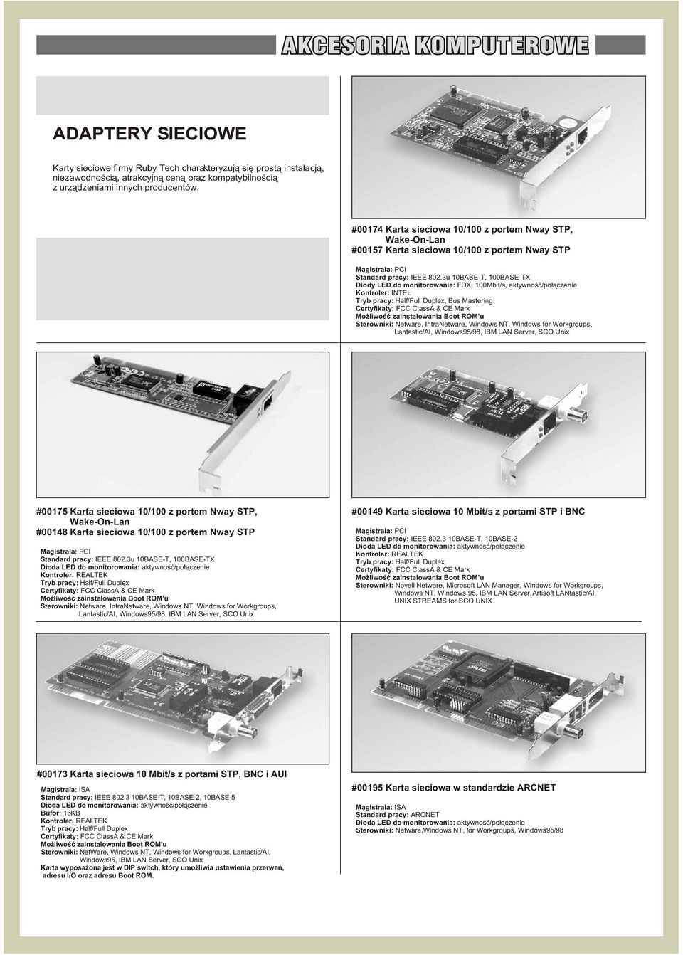 3u 10BASE-T, 100BASE-TX Diody LED do monitorowania: FDX, 100Mbit/s, aktywnoœæ/po³¹czenie Kontroler: INTEL, Bus Mastering Mo liwoœæ zainstalowania Boot ROM u Sterowniki: Netware, IntraNetware, Windows