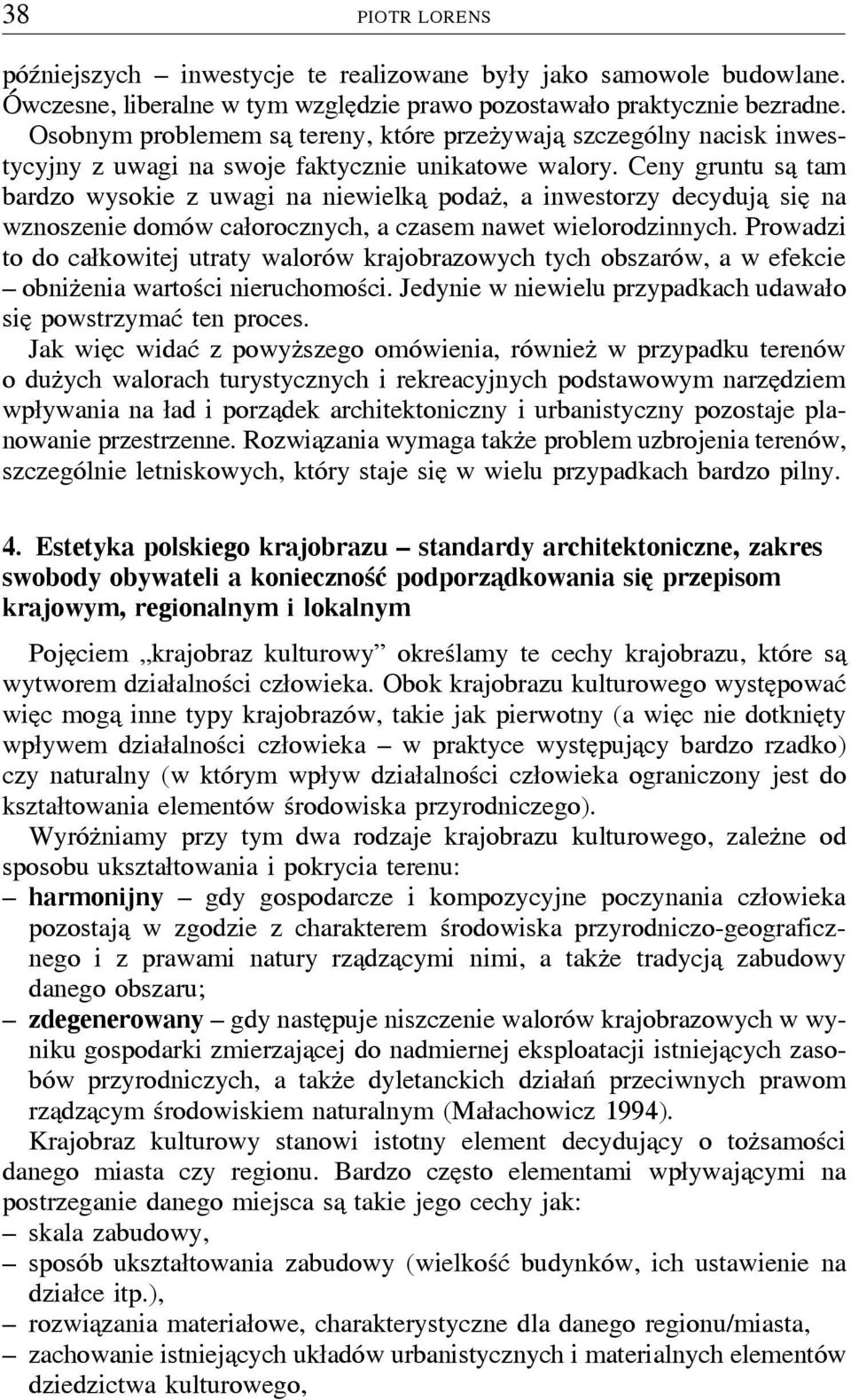 Ceny gruntu saþ tam bardzo wysokie z uwagi na niewielkaþ podazú, a inwestorzy decydujaþ sieþ na wznoszenie domów całorocznych, a czasem nawet wielorodzinnych.