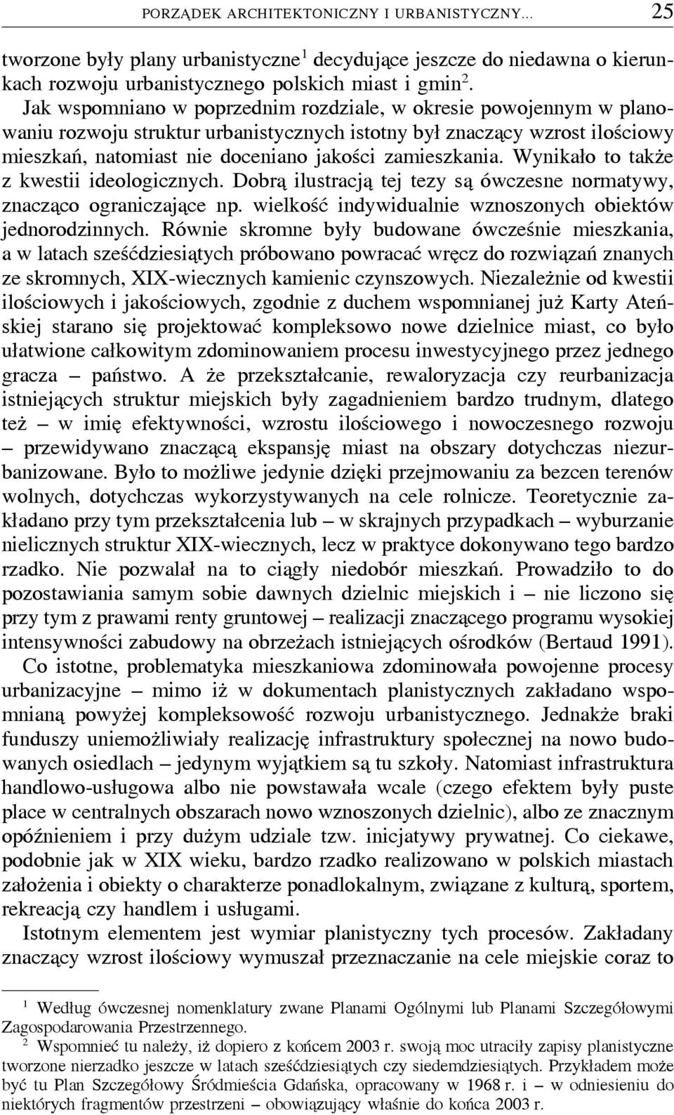 Wynikało to takzúe z kwestii ideologicznych. Dobraþ ilustracjaþ tej tezy saþ ówczesne normatywy, znaczaþco ograniczajaþce np. wielkość indywidualnie wznoszonych obiektów jednorodzinnych.