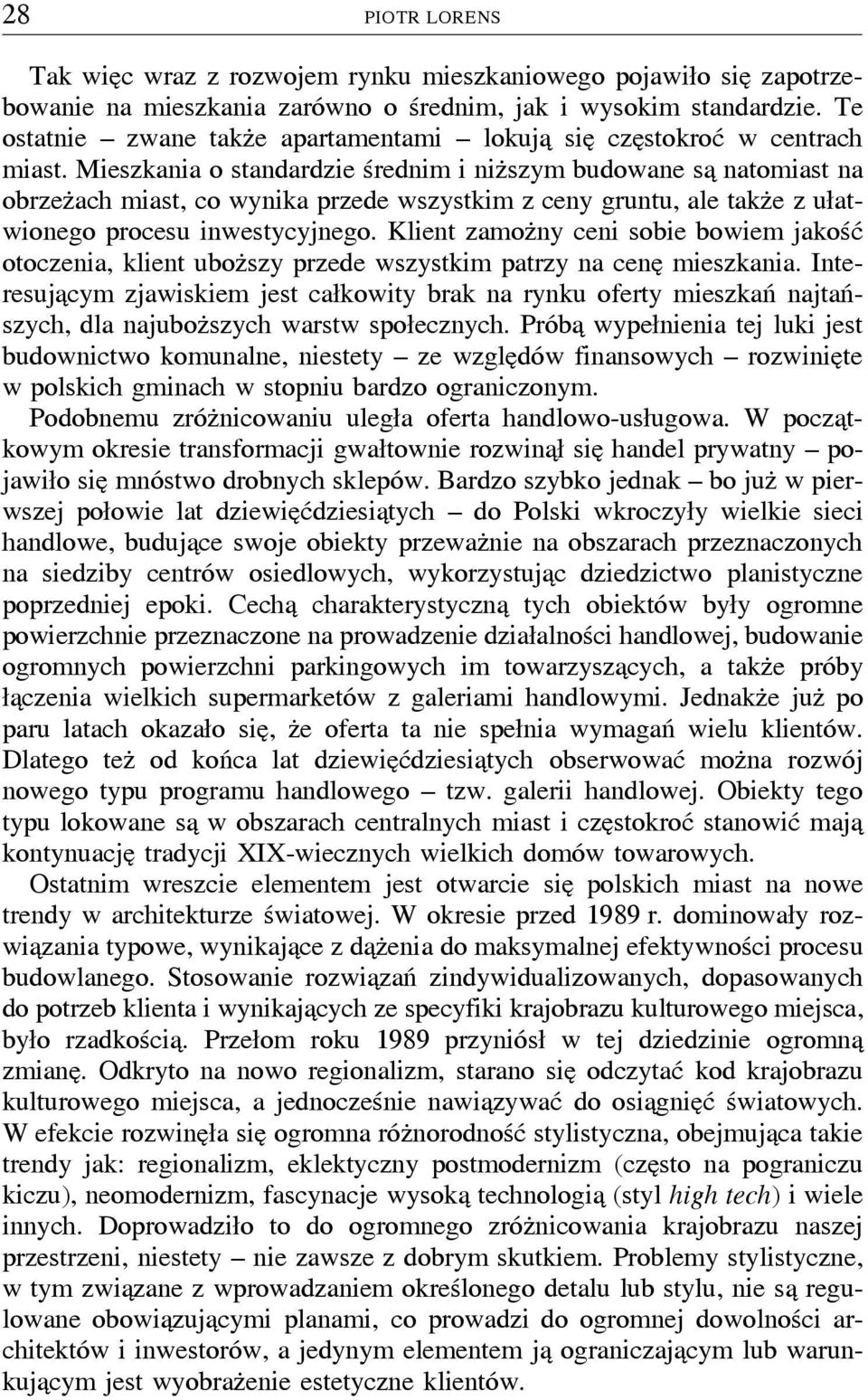 Mieszkania o standardzie średnim i nizúszym budowane saþ natomiast na obrzezúach miast, co wynika przede wszystkim z ceny gruntu, ale takzúe z ułatwionego procesu inwestycyjnego.