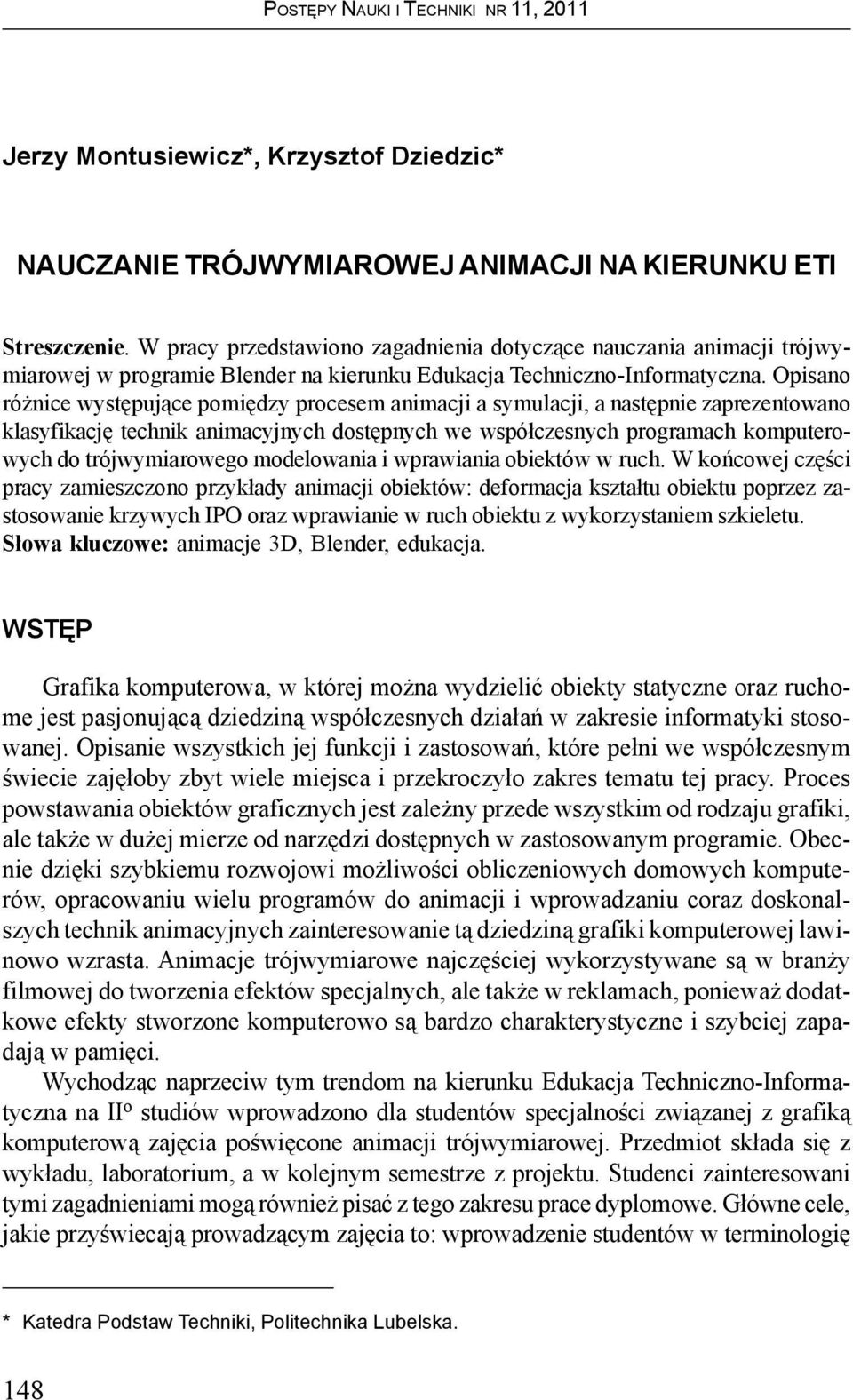 Opisano ró nice wystêpuj¹ce pomiêdzy procesem animacji a symulacji, a nastêpnie zaprezentowano klasyfikacjê technik animacyjnych dostêpnych we wspó³czesnych programach komputerowych do