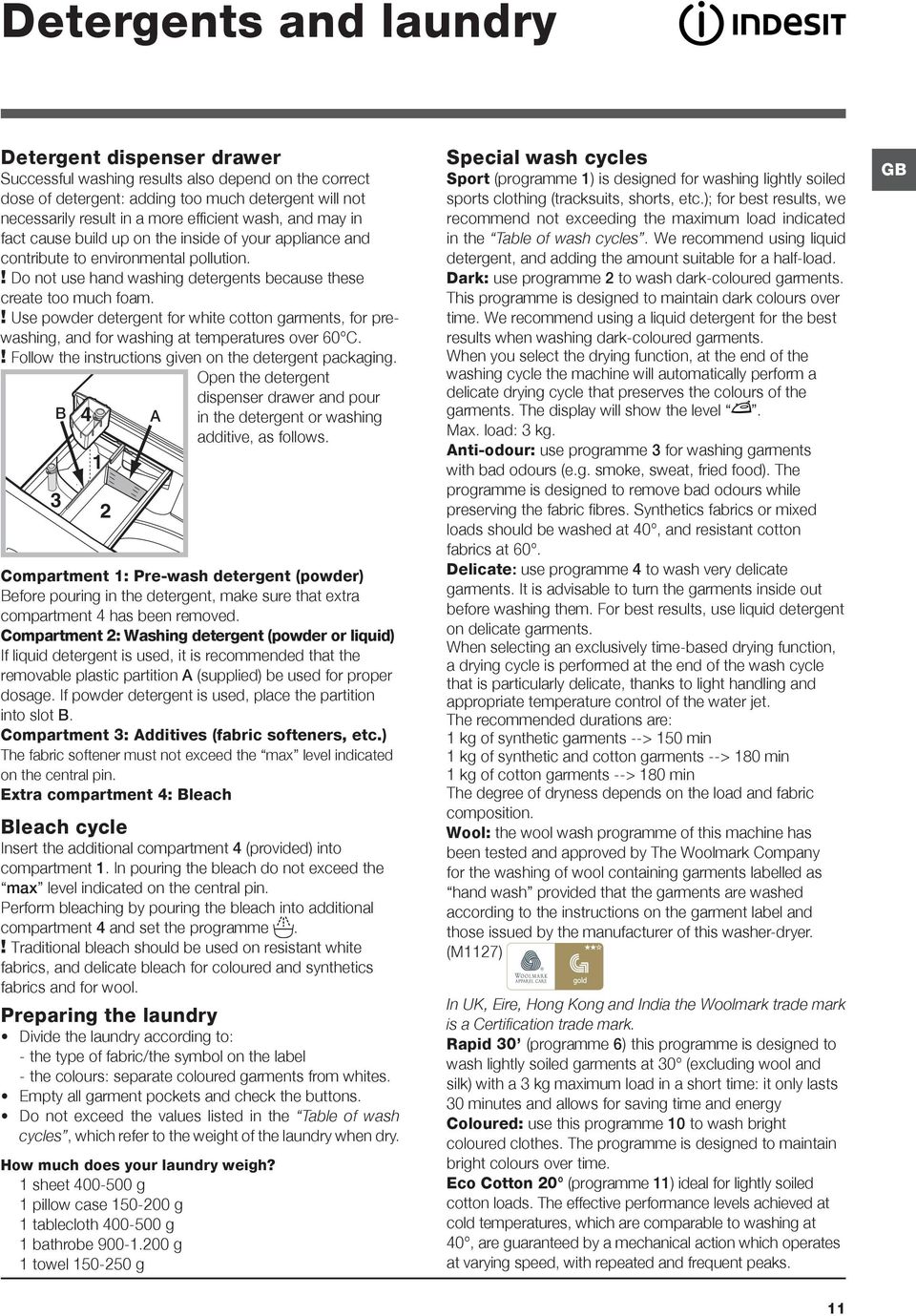 ! Use powder detergent for white cotton garments, for prewashing, and for washing at temperatures over 60 C.! Follow the instructions given on the detergent packaging.