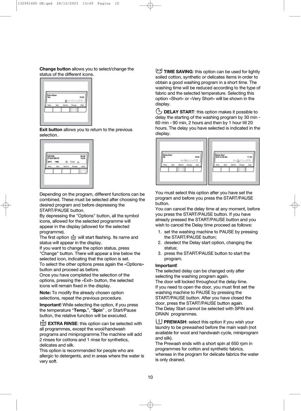 TIME SAVING: this option can be used for lightly soiled cotton, synthetic or delicates items in order to obtain a good washing program in a short time.