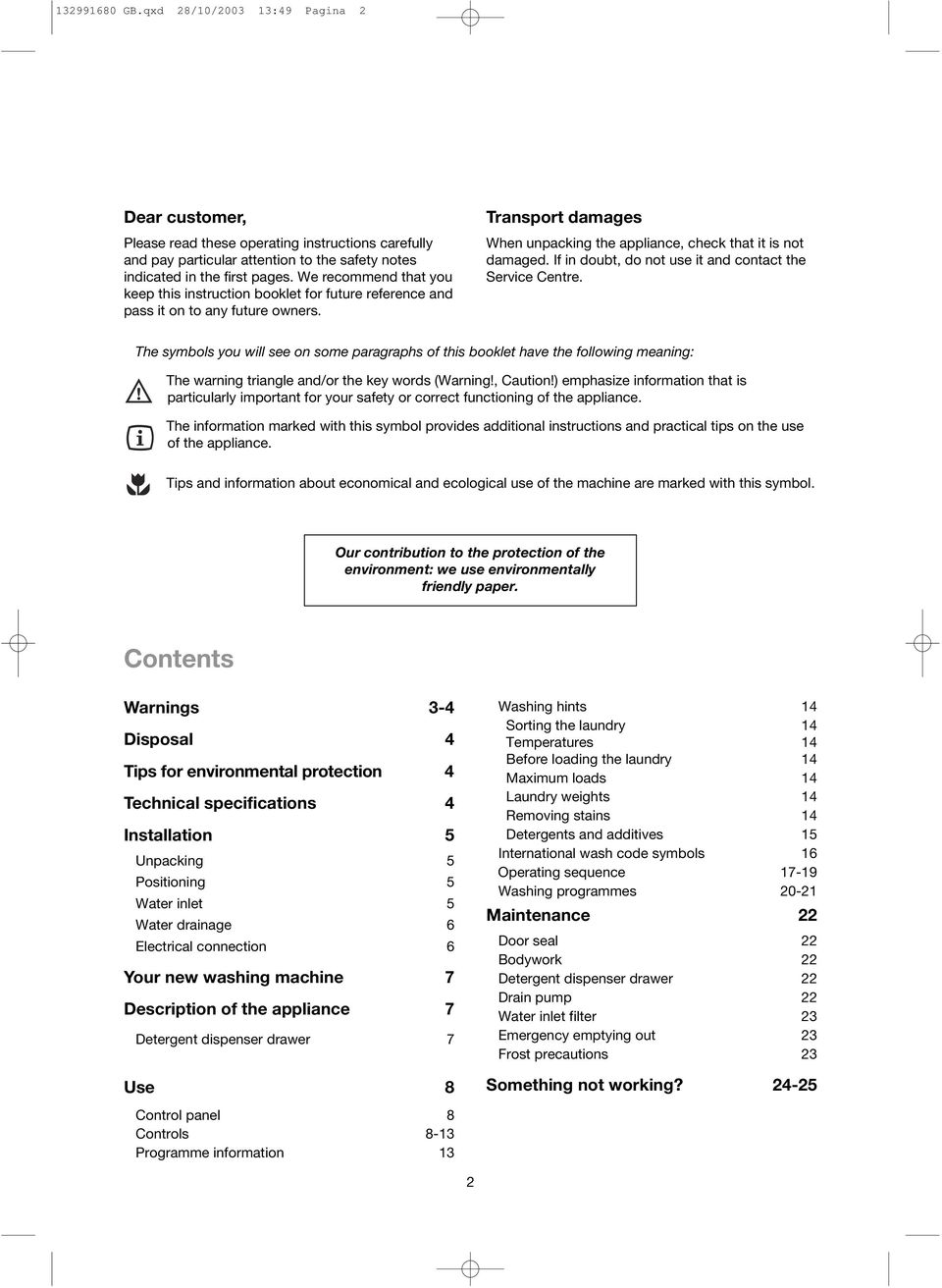 If in doubt, do not use it and contact the Service Centre. The symbols you will see on some paragraphs of this booklet have the following meaning: The warning triangle and/or the key words (Warning!