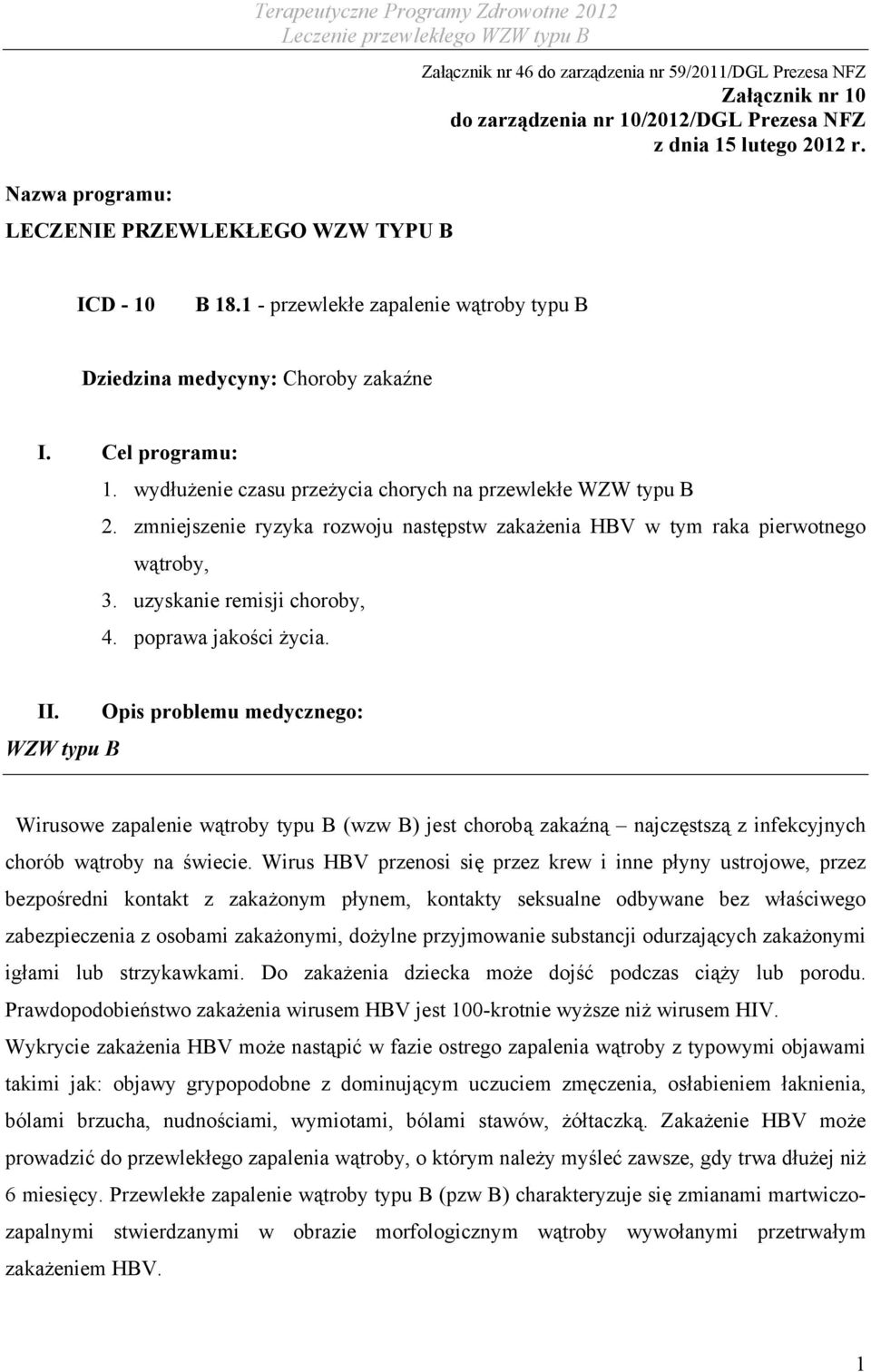 zmniejszenie ryzyka rozwoju następstw zakażenia HBV w tym raka pierwotnego wątroby, 3. uzyskanie remisji choroby, 4. poprawa jakości życia. II.