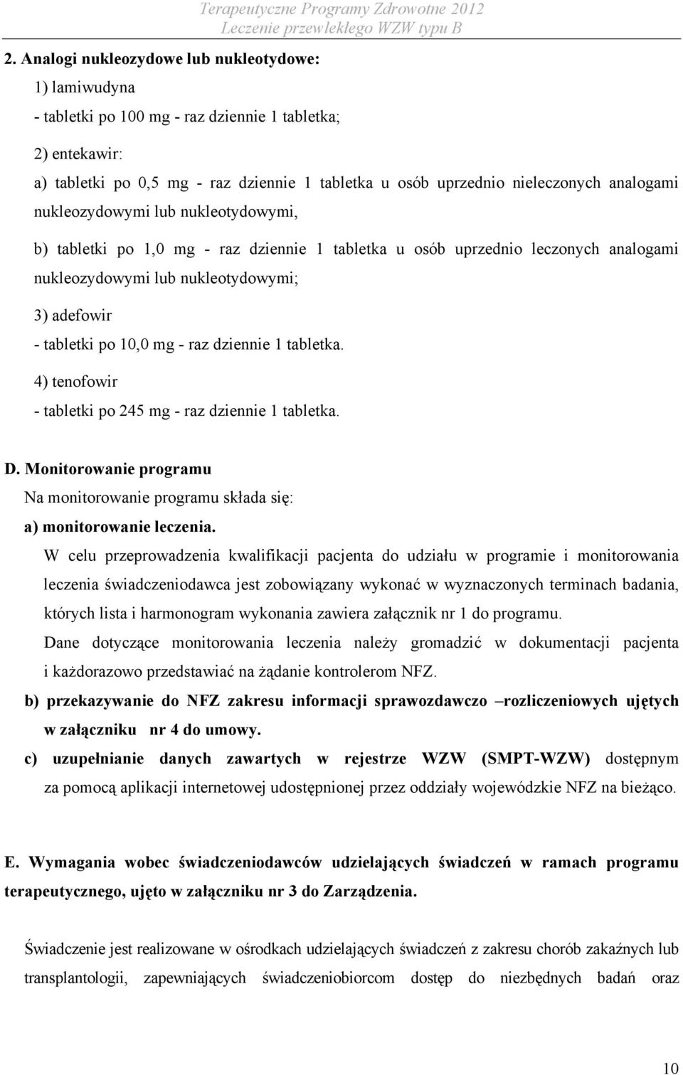 - raz dziennie 1 tabletka. 4) tenofowir - tabletki po 245 mg - raz dziennie 1 tabletka. D. Monitorowanie programu Na monitorowanie programu składa się: a) monitorowanie leczenia.