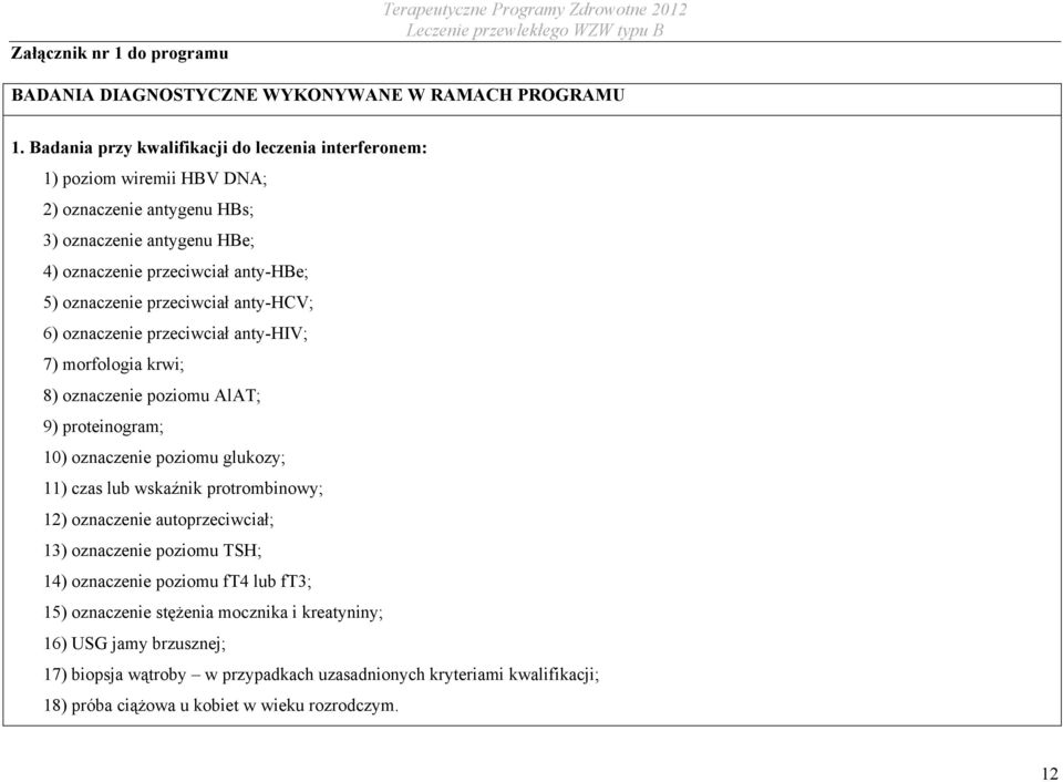 anty-hcv; 6) oznaczenie przeciwciał anty-hiv; 7) morfologia krwi; 8) oznaczenie poziomu AlAT; 9) proteinogram; 10) oznaczenie poziomu glukozy; 11) czas lub wskaźnik protrombinowy; 12) oznaczenie