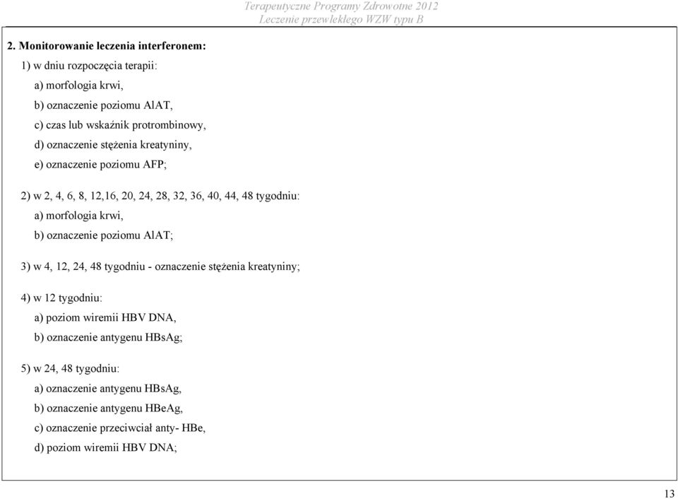 morfologia krwi, b) oznaczenie poziomu AlAT; 3) w 4, 12, 24, 48 tygodniu - oznaczenie stężenia kreatyniny; 4) w 12 tygodniu: a) poziom wiremii HBV DNA,