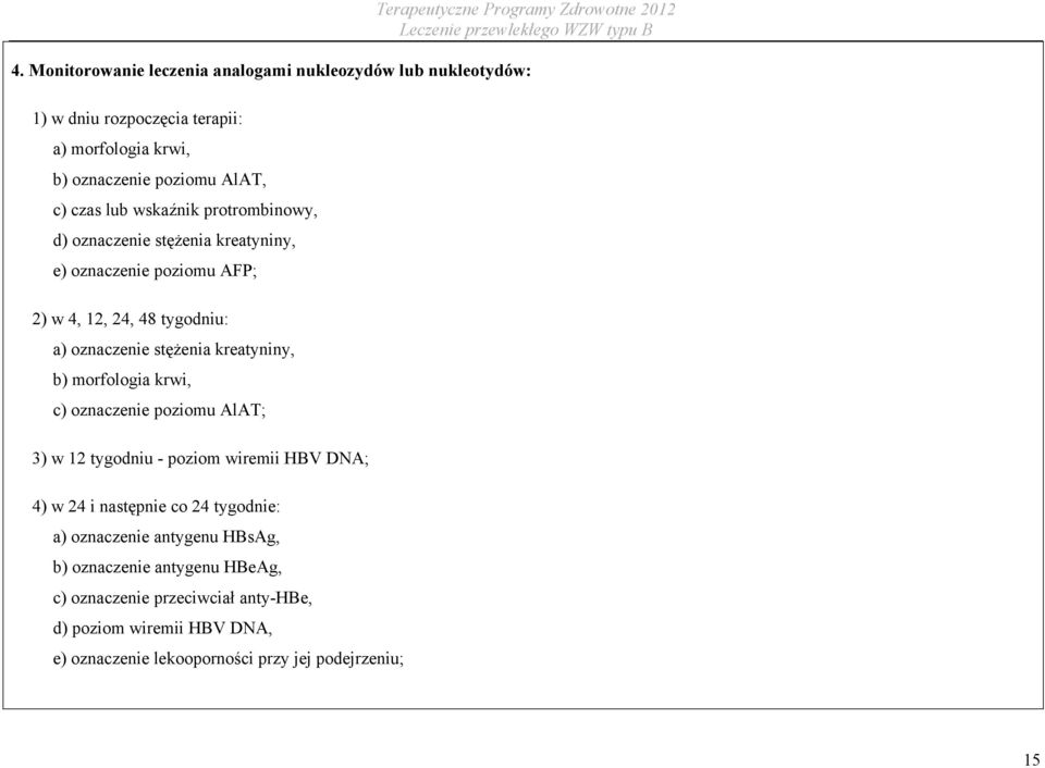 kreatyniny, b) morfologia krwi, c) oznaczenie poziomu AlAT; 3) w 12 tygodniu - poziom wiremii HBV DNA; 4) w 24 i następnie co 24 tygodnie: a)