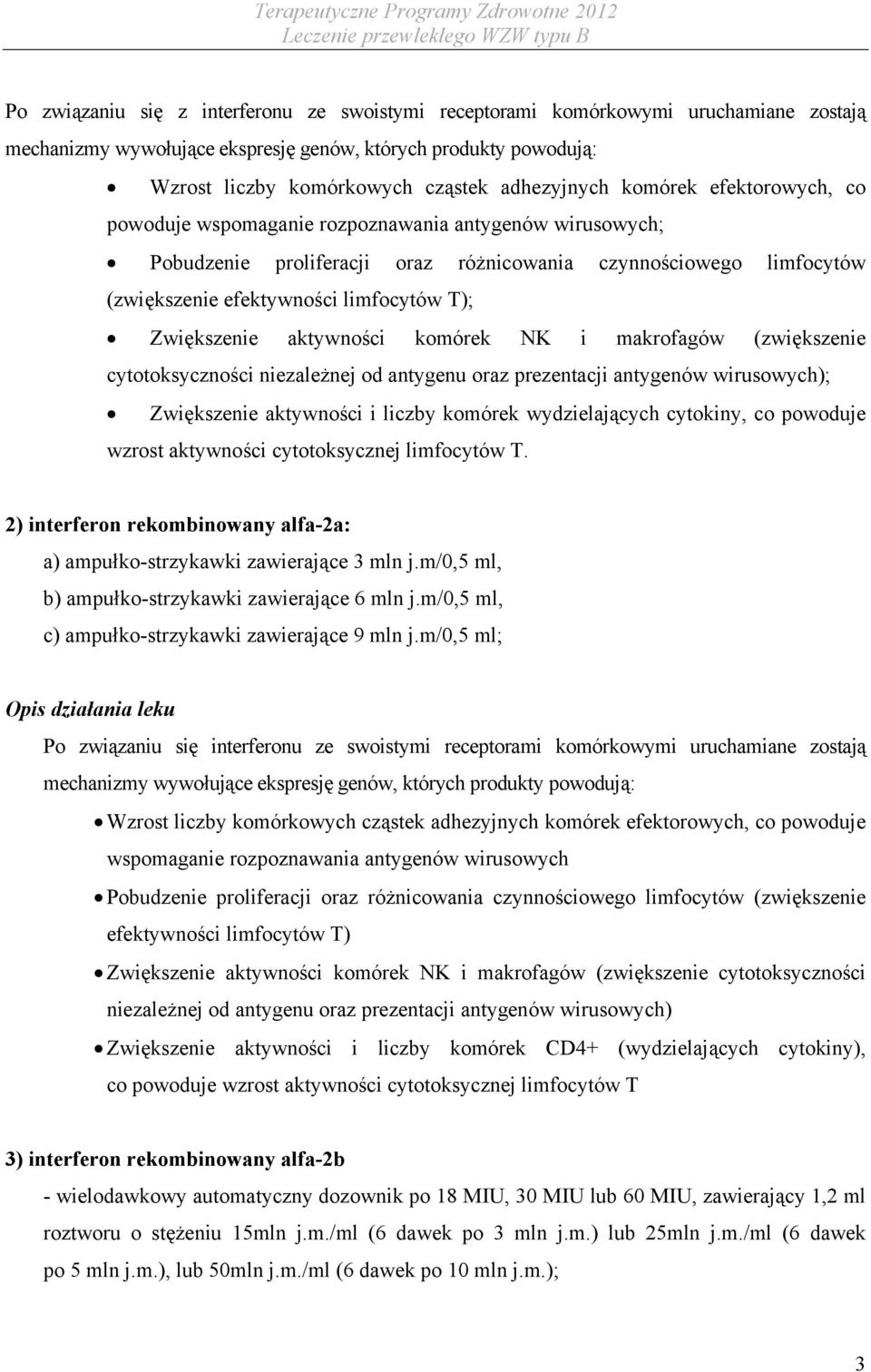 Zwiększenie aktywności komórek NK i makrofagów (zwiększenie cytotoksyczności niezależnej od antygenu oraz prezentacji antygenów wirusowych); Zwiększenie aktywności i liczby komórek wydzielających