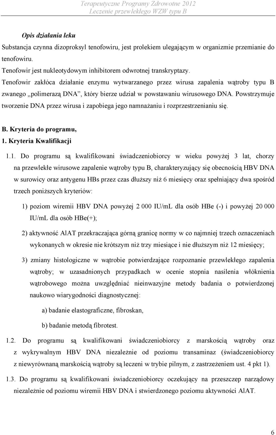 Powstrzymuje tworzenie DNA przez wirusa i zapobiega jego namnażaniu i rozprzestrzenianiu się. B. Kryteria do programu, 1.